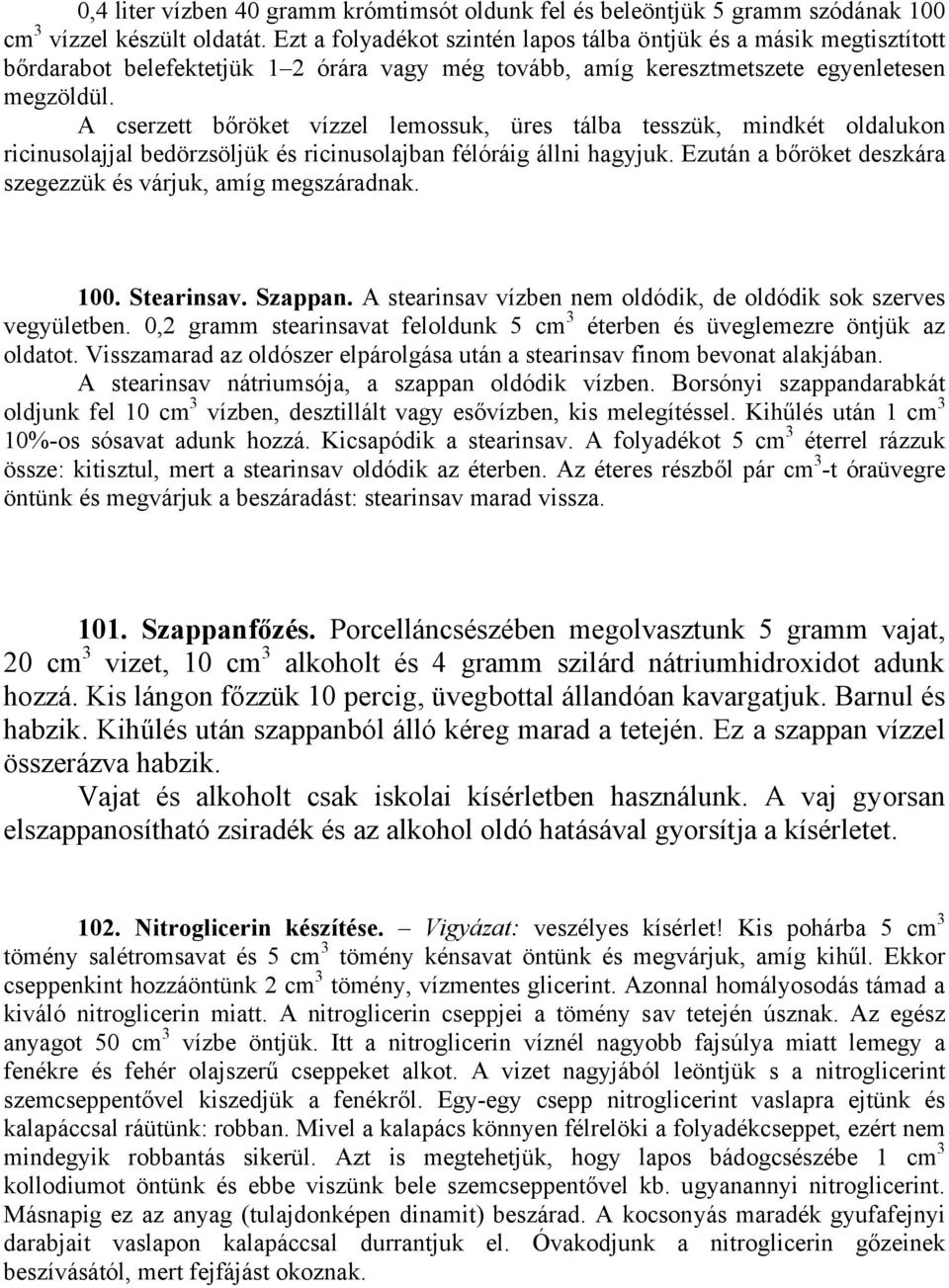 A cserzett bőröket vízzel lemossuk, üres tálba tesszük, mindkét oldalukon ricinusolajjal bedörzsöljük és ricinusolajban félóráig állni hagyjuk.