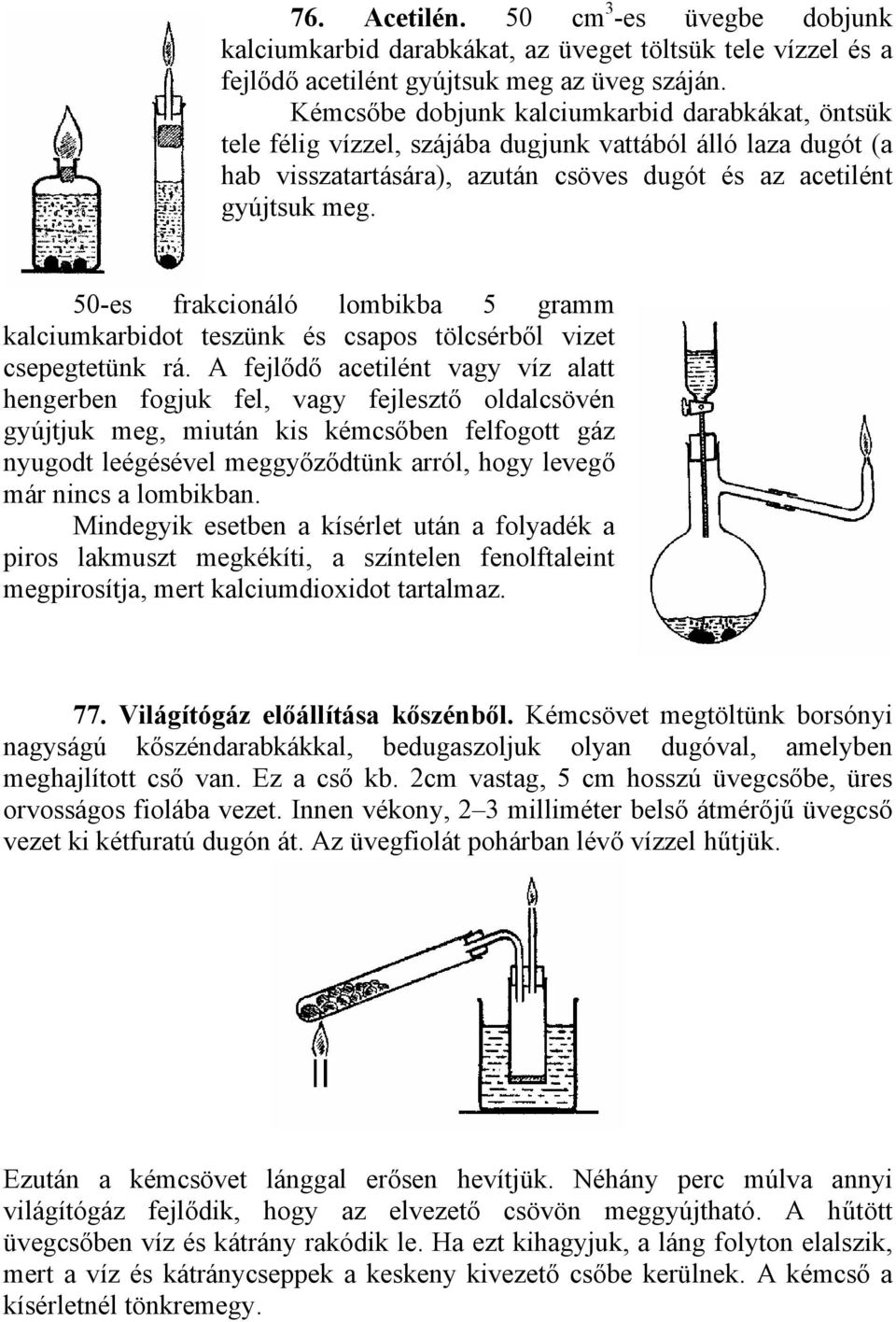 50-es frakcionáló lombikba 5 gramm kalciumkarbidot teszünk és csapos tölcsérből vizet csepegtetünk rá.