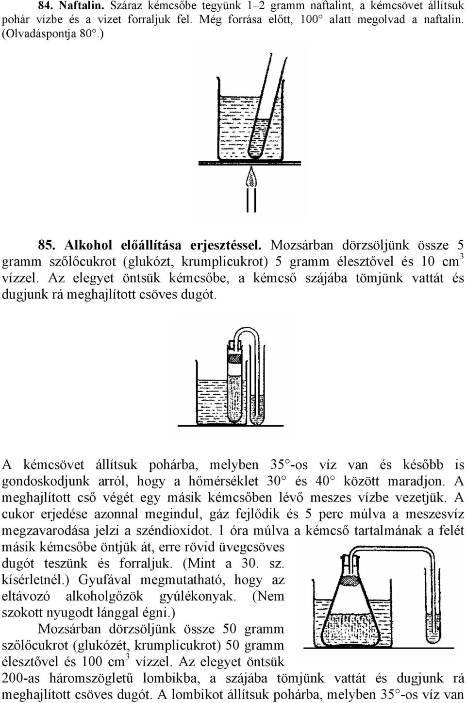 Az elegyet öntsük kémcsőbe, a kémcső szájába tömjünk vattát és dugjunk rá meghajlított csöves dugót.