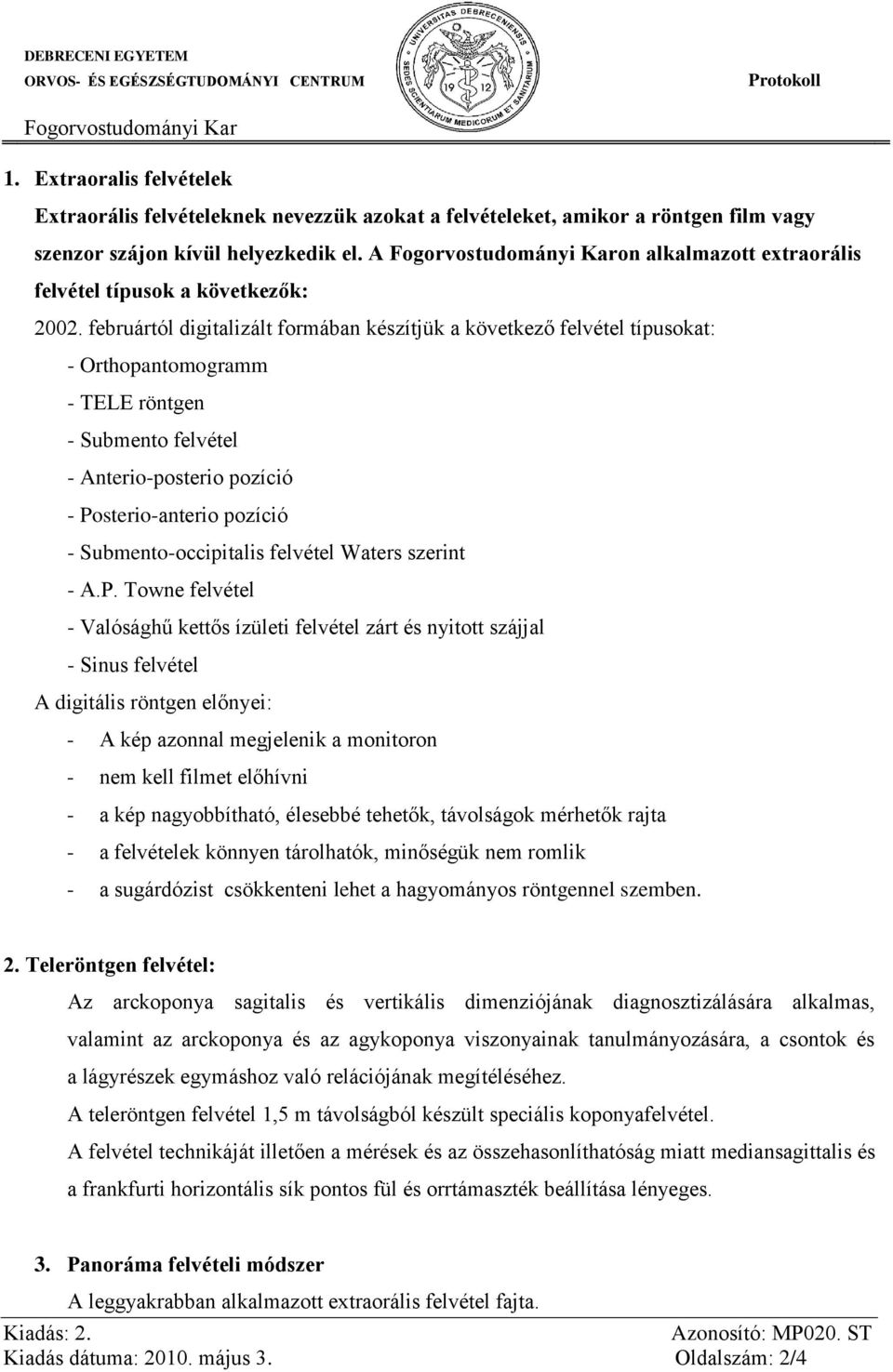 februártól digitalizált formában készítjük a következő felvétel típusokat: - Orthopantomogramm - TELE röntgen - Submento felvétel - Anterio-posterio pozíció - Posterio-anterio pozíció -