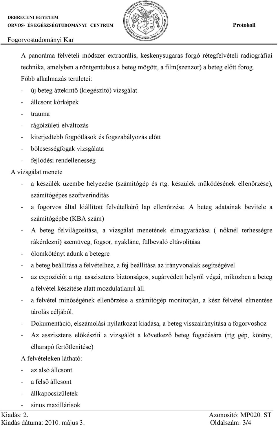 vizsgálata - fejlődési rendellenesség A vizsgálat menete - a készülék üzembe helyezése (számítógép és rtg.