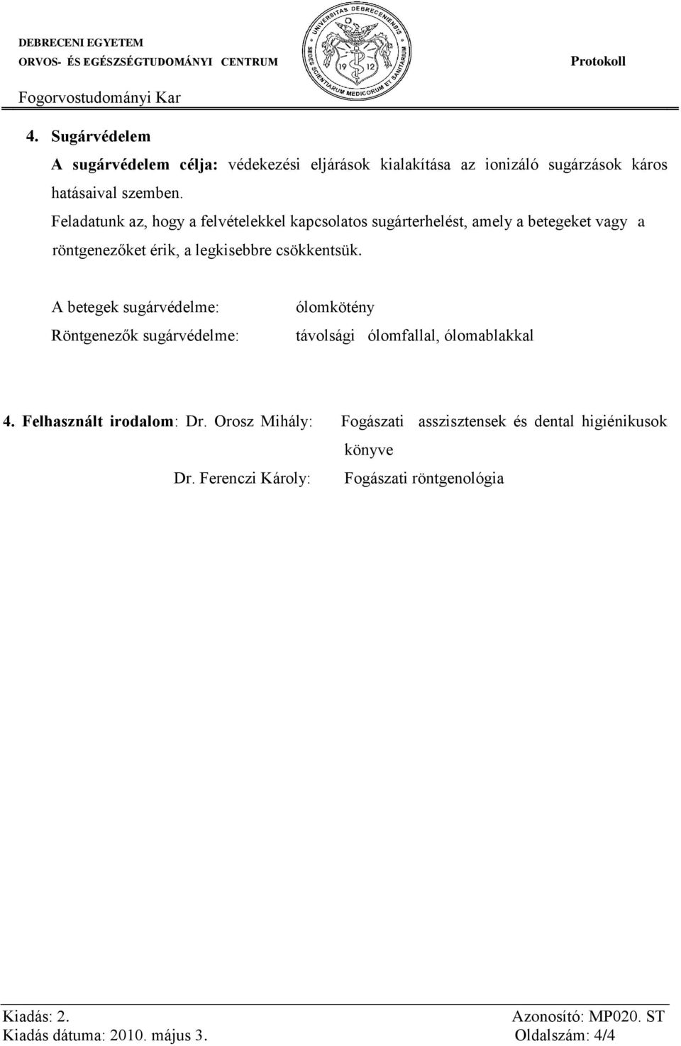 A betegek sugárvédelme: Röntgenezők sugárvédelme: ólomkötény távolsági ólomfallal, ólomablakkal 4. Felhasznált irodalom: Dr.