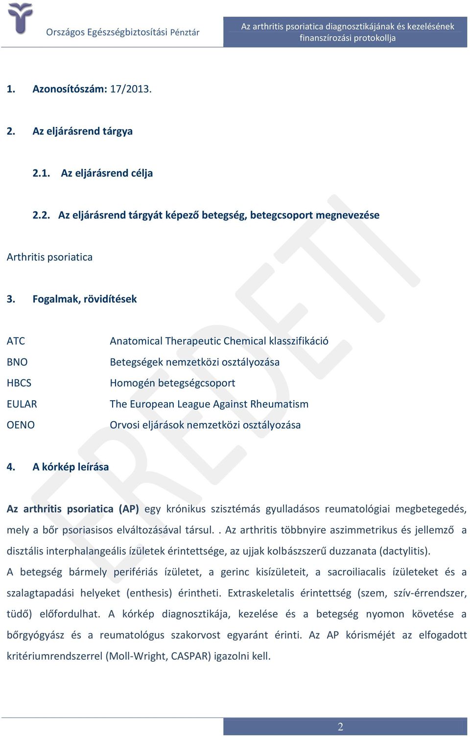 eljárások nemzetközi osztályozása 4. A kórkép leírása Az arthritis psoriatica (AP) egy krónikus szisztémás gyulladásos reumatológiai megbetegedés, mely a bőr psoriasisos elváltozásával társul.