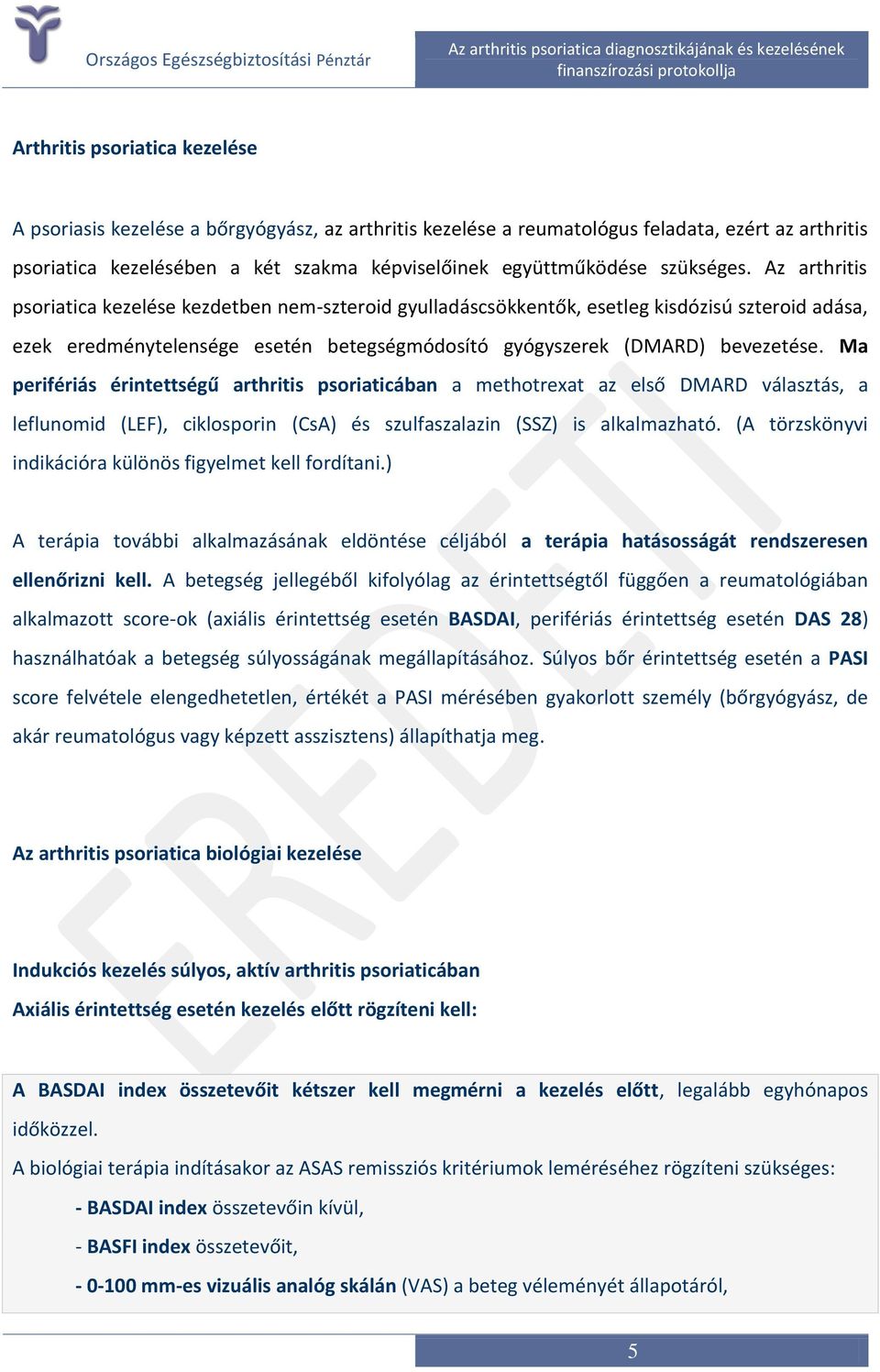 Ma perifériás érintettségű arthritis psoriaticában a methotrexat az első DMARD választás, a leflunomid (LEF), ciklosporin (CsA) és szulfaszalazin (SSZ) is alkalmazható.