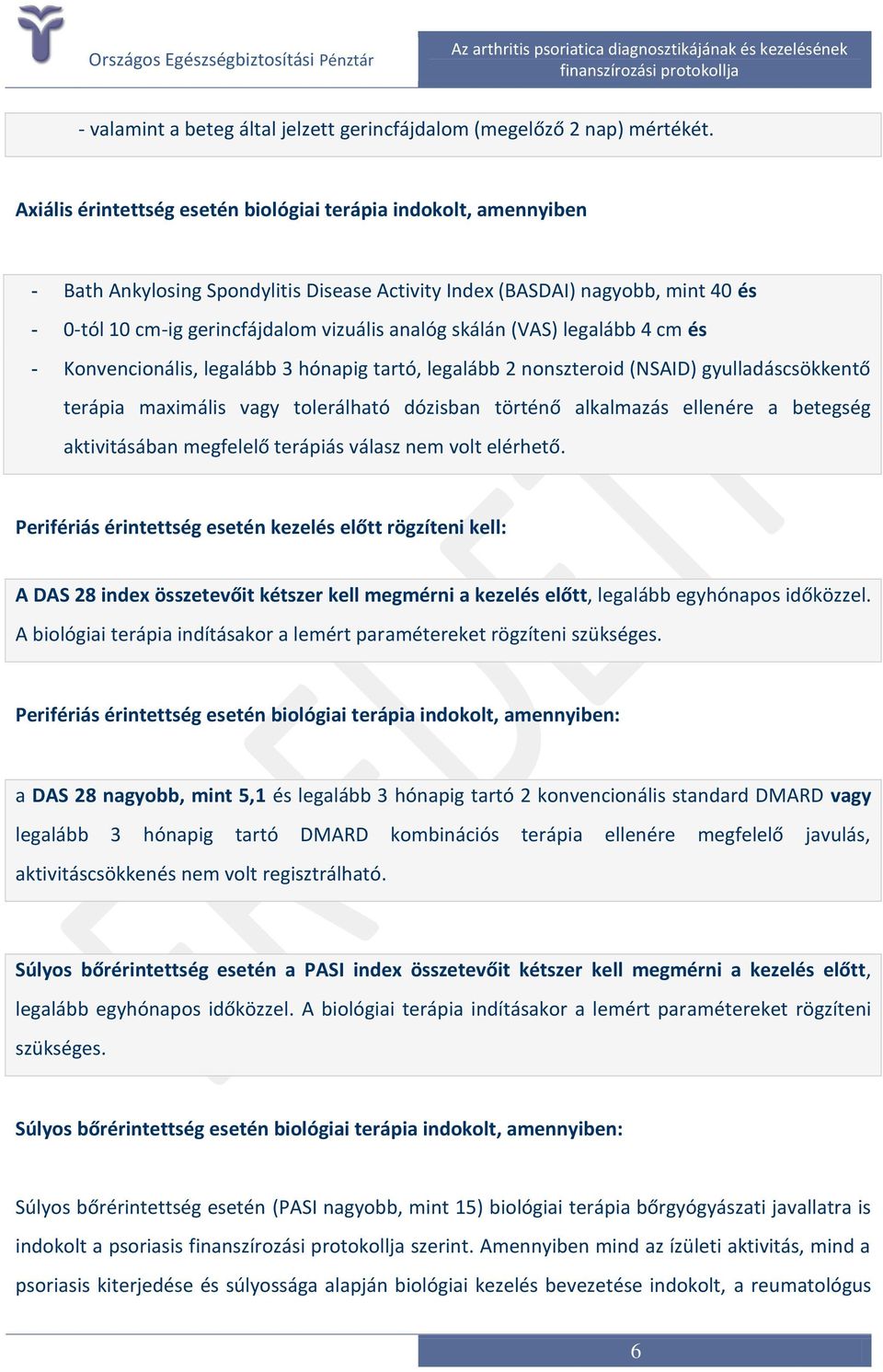 skálán (VAS) legalább 4 cm és - Konvencionális, legalább 3 hónapig tartó, legalább 2 nonszteroid (NSAID) gyulladáscsökkentő terápia maximális vagy tolerálható dózisban történő alkalmazás ellenére a