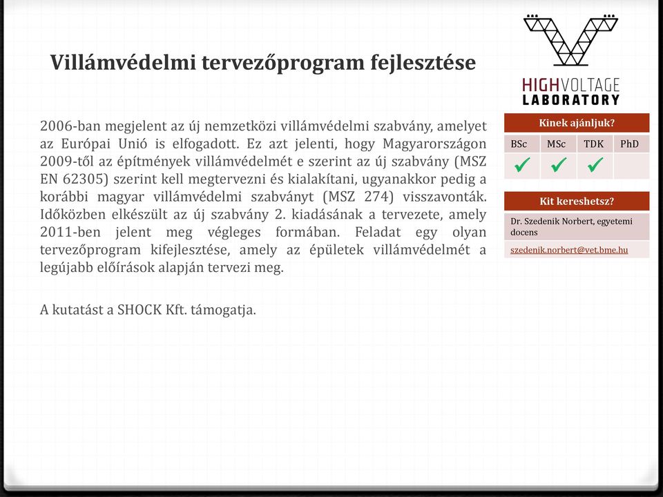 korábbi magyar villámvédelmi szabványt (MSZ 274) visszavonták. Időközben elkészült az új szabvány 2. kiadásának a tervezete, amely 2011-ben jelent meg végleges formában.