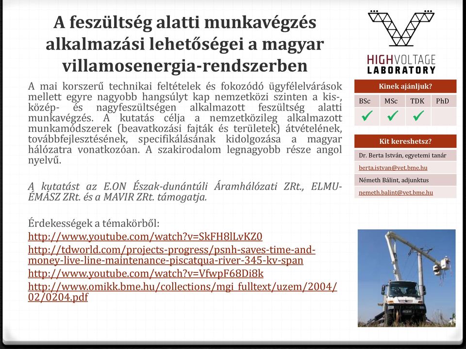 A kutatás célja a nemzetközileg alkalmazott munkamódszerek (beavatkozási fajták és területek) átvételének, továbbfejlesztésének, specifikálásának kidolgozása a magyar hálózatra vonatkozóan.