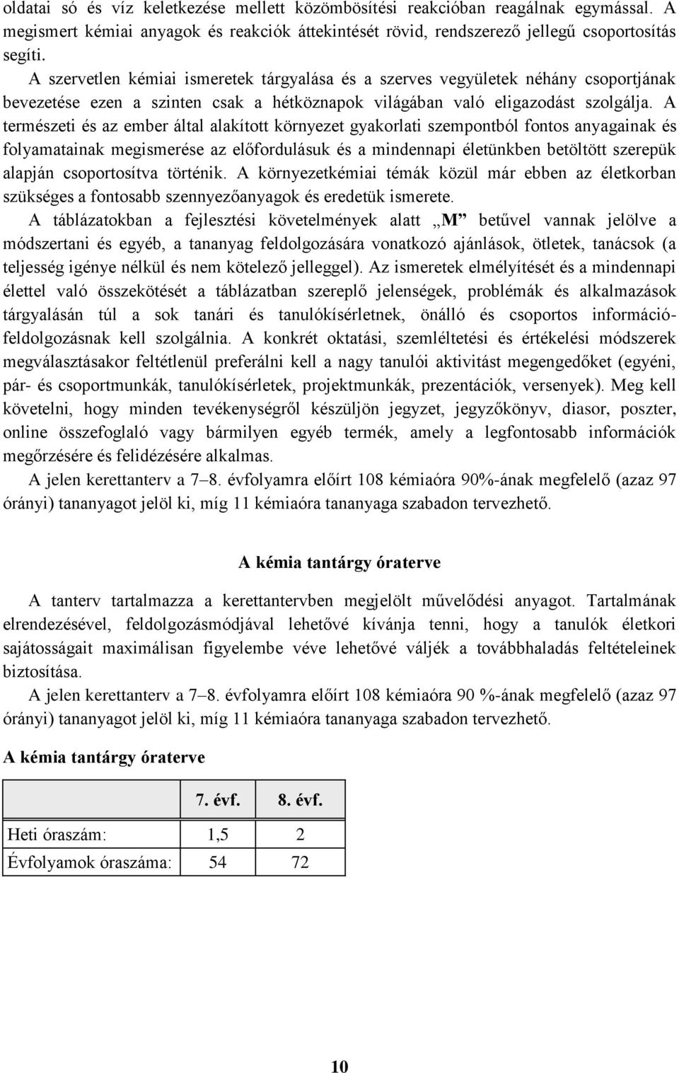 A természeti és az ember által alakított környezet gyakorlati szempontból fontos anyagainak és folyamatainak megismerése az előfordulásuk és a mindennapi életünkben betöltött szerepük alapján