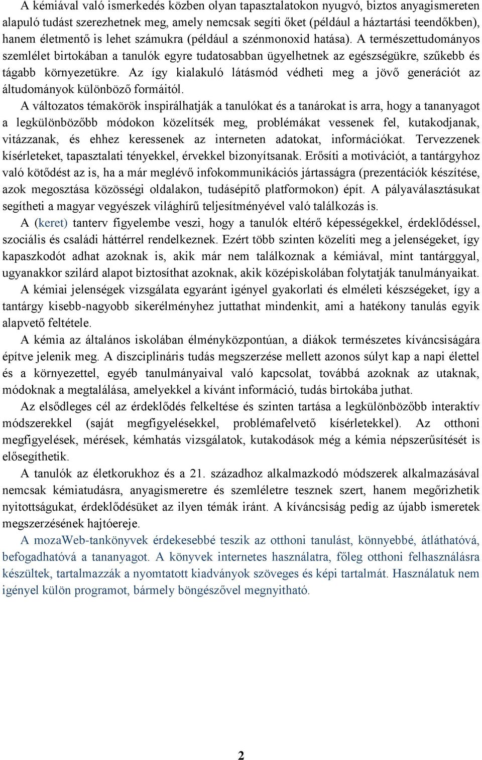 Az így kialakuló látásmód védheti meg a jövő generációt az áltudományok különböző formáitól.