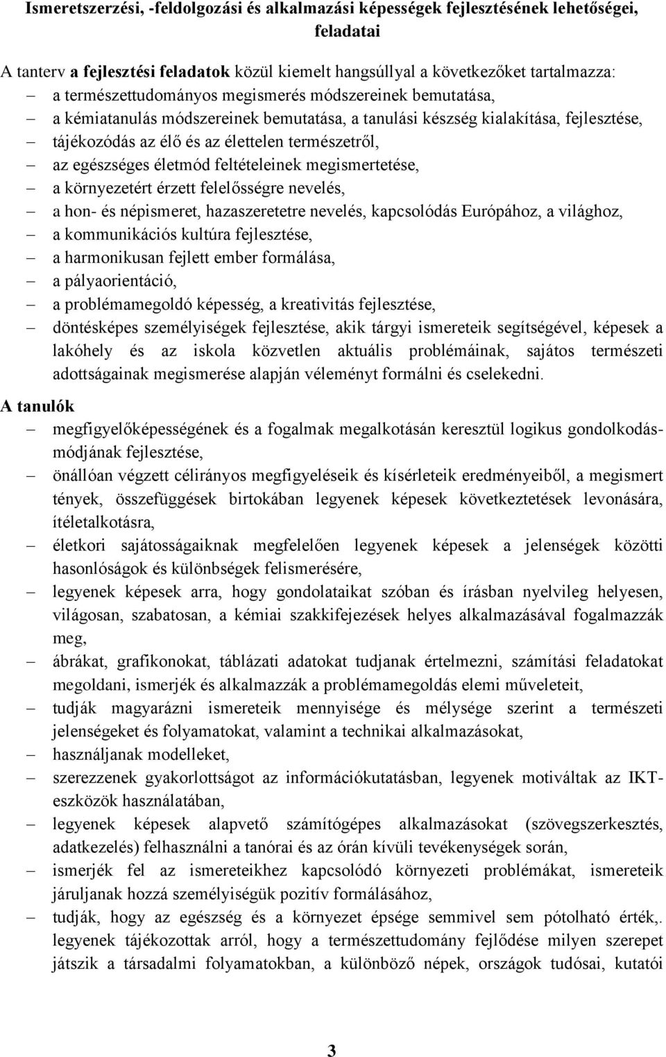 egészséges életmód feltételeinek megismertetése, a környezetért érzett felelősségre nevelés, a hon- és népismeret, hazaszeretetre nevelés, kapcsolódás Európához, a világhoz, a kommunikációs kultúra