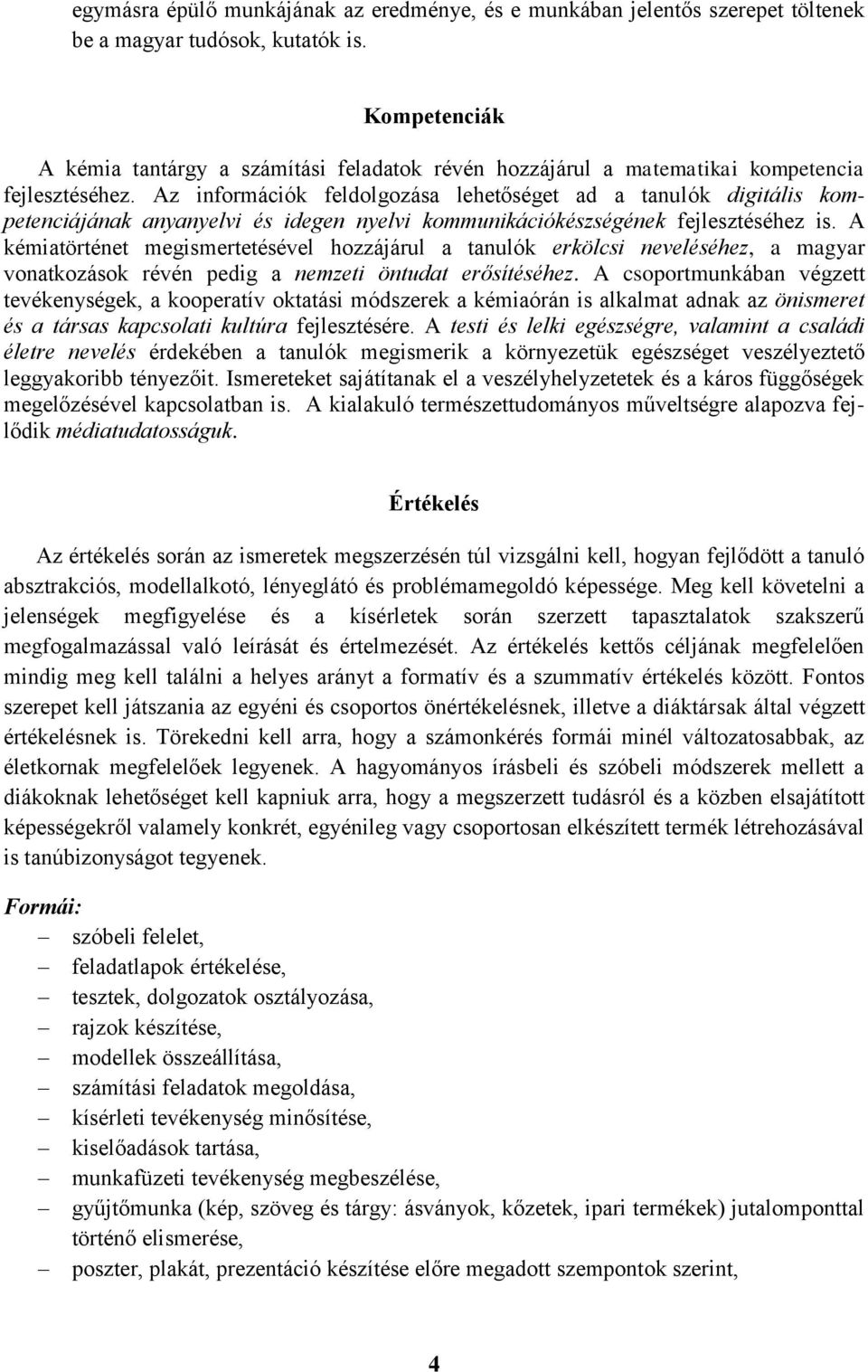 Az információk feldolgozása lehetőséget ad a tanulók digitális kompetenciájának anyanyelvi és idegen nyelvi kommunikációkészségének fejlesztéséhez is.