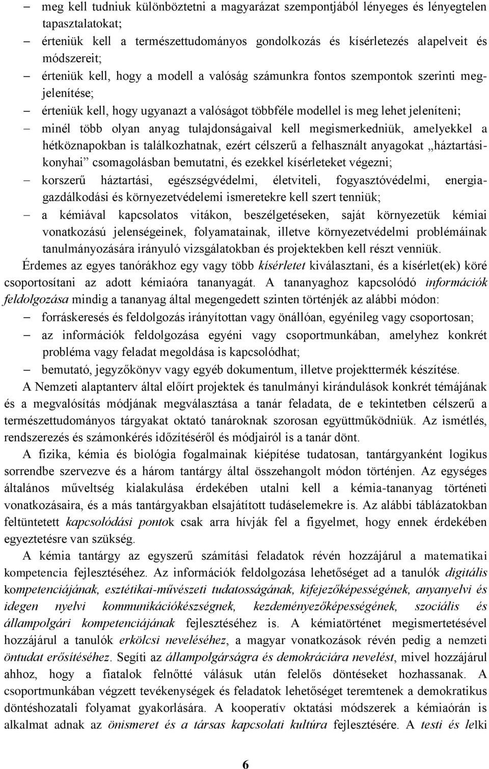 tulajdonságaival kell megismerkedniük, amelyekkel a hétköznapokban is találkozhatnak, ezért célszerű a felhasznált anyagokat háztartásikonyhai csomagolásban bemutatni, és ezekkel kísérleteket