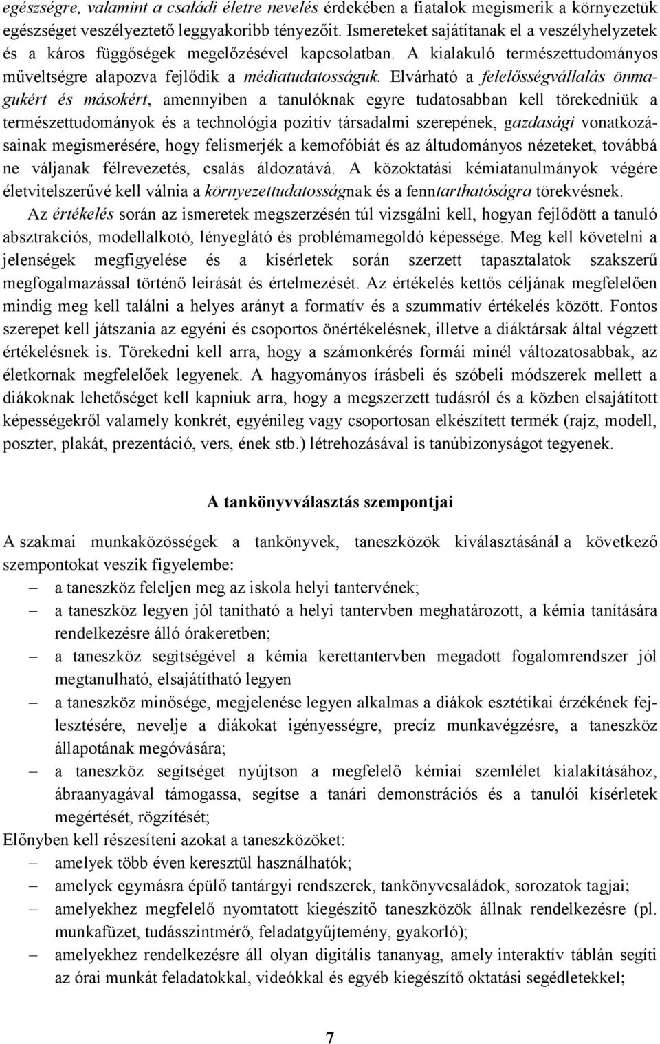 Elvárható a felelősségvállalás önmagukért és másokért, amennyiben a tanulóknak egyre tudatosabban kell törekedniük a természettudományok és a technológia pozitív társadalmi szerepének, gazdasági
