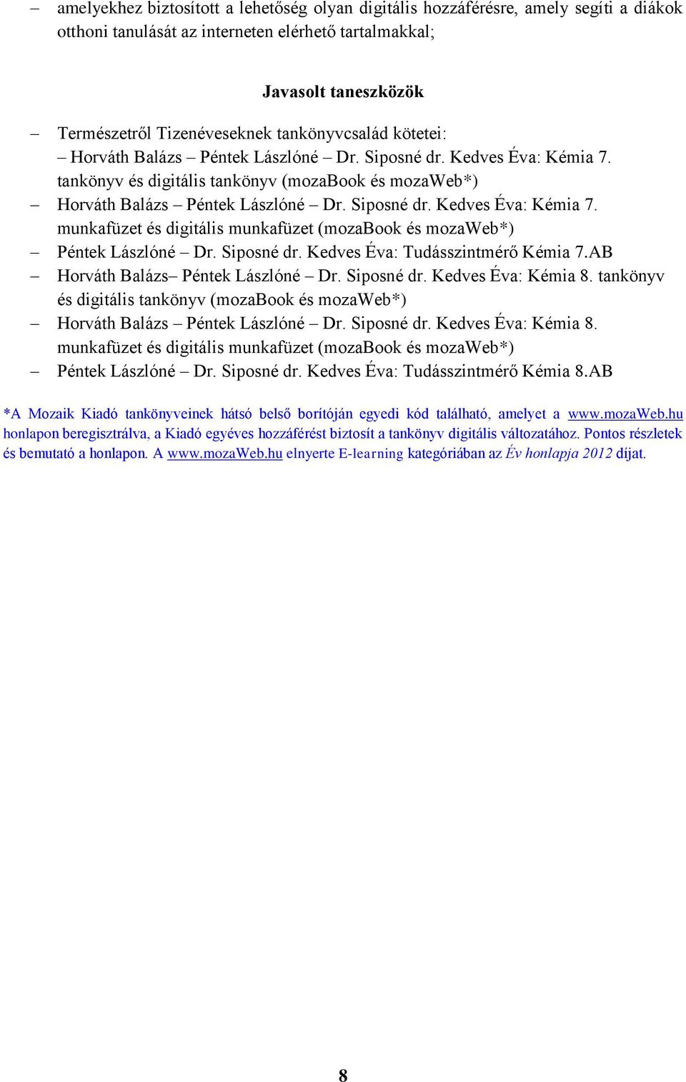 Siposné dr. Kedves Éva: Tudásszintmérő Kémia 7.AB Horváth Balázs Péntek Lászlóné Dr. Siposné dr. Kedves Éva: Kémia 8.