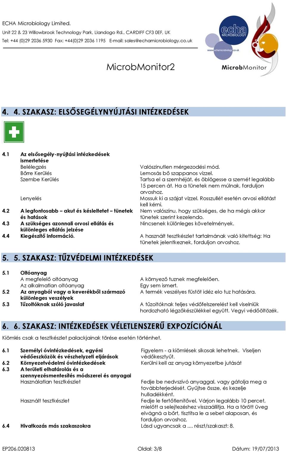 Rosszullét esetén orvosi ellátást kell kérni. Nem valószínu, hogy szükséges, de ha mégis akkor tünetek szerint kezelendo. Nincsenek különleges követelmények. 4.