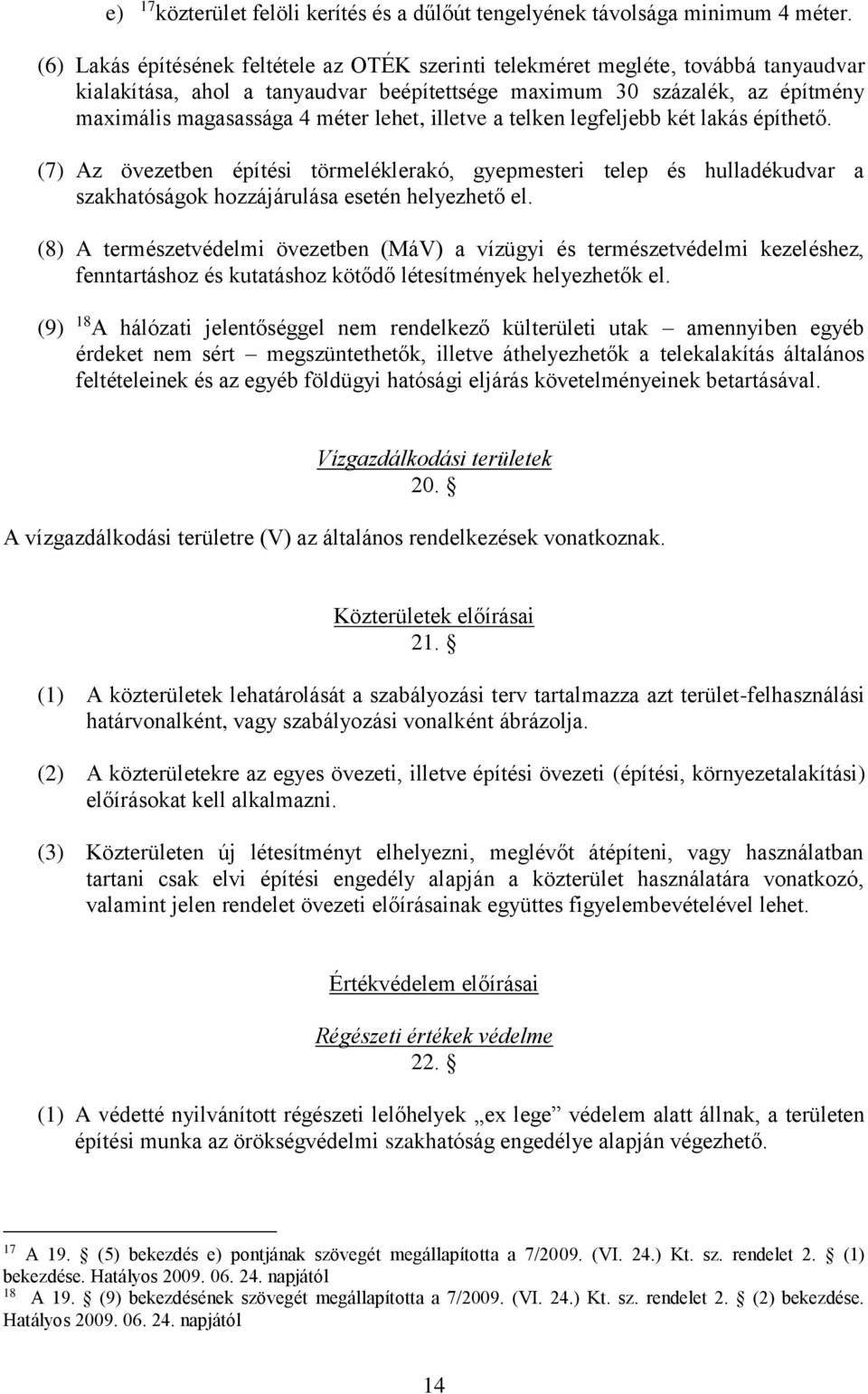 lehet, illetve a telken legfeljebb két lakás építhető. (7) Az övezetben építési törmeléklerakó, gyepmesteri telep és hulladékudvar a szakhatóságok hozzájárulása esetén helyezhető el.