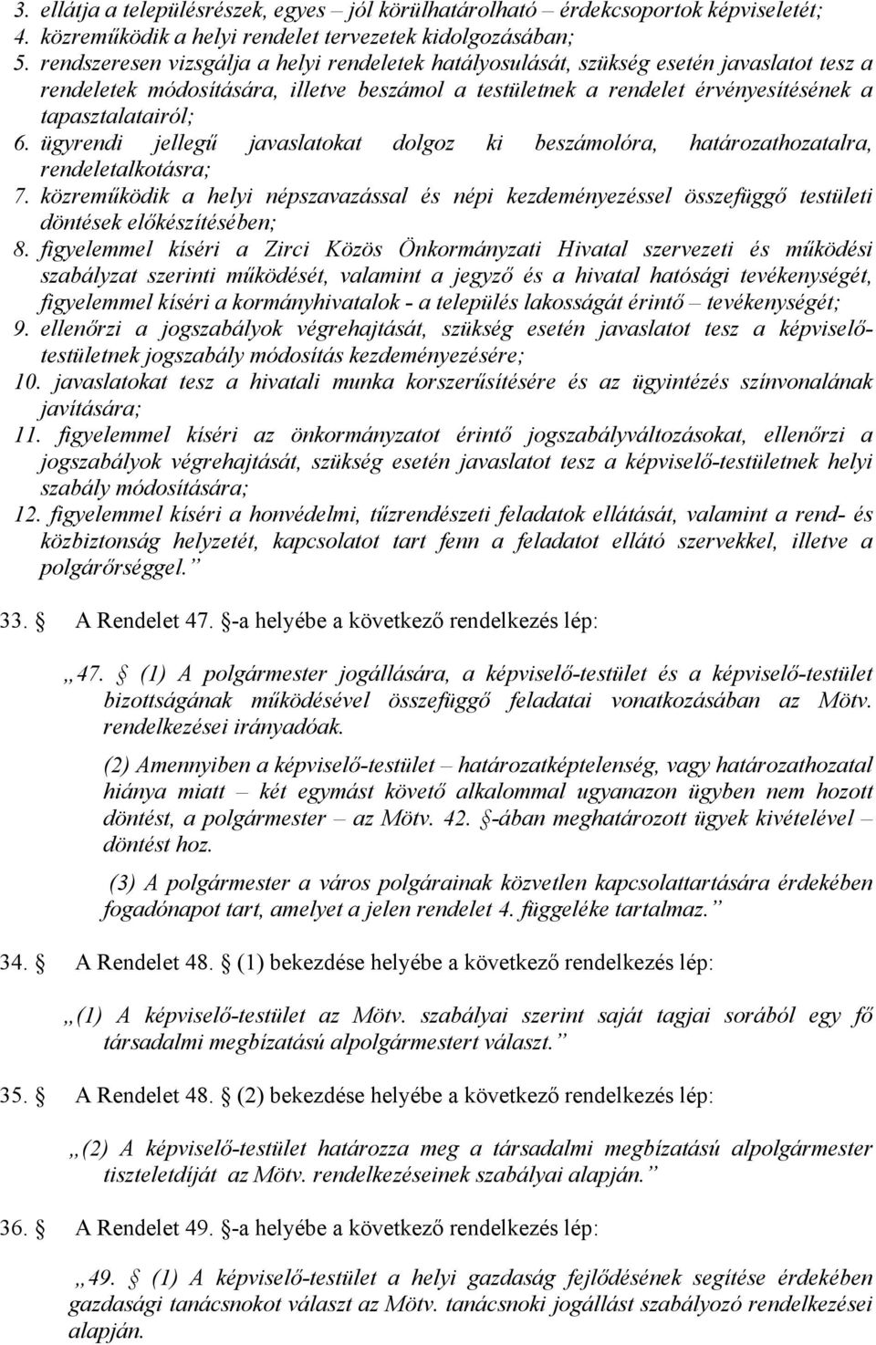 ügyrendi jellegű javaslatokat dolgoz ki beszámolóra, határozathozatalra, rendeletalkotásra; 7.