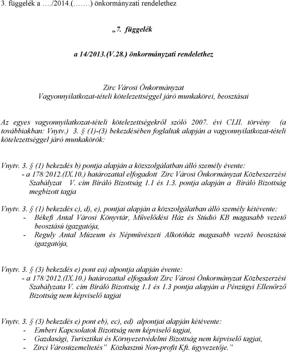 törvény (a továbbiakban: Vnytv.) 3. (1)-(3) bekezdésében foglaltak alapján a vagyonnyilatkozat-tételi kötelezettséggel járó munkakörök: Vnytv. 3. (1) bekezdés b) pontja alapján a közszolgálatban álló személy évente: - a 178/2012.
