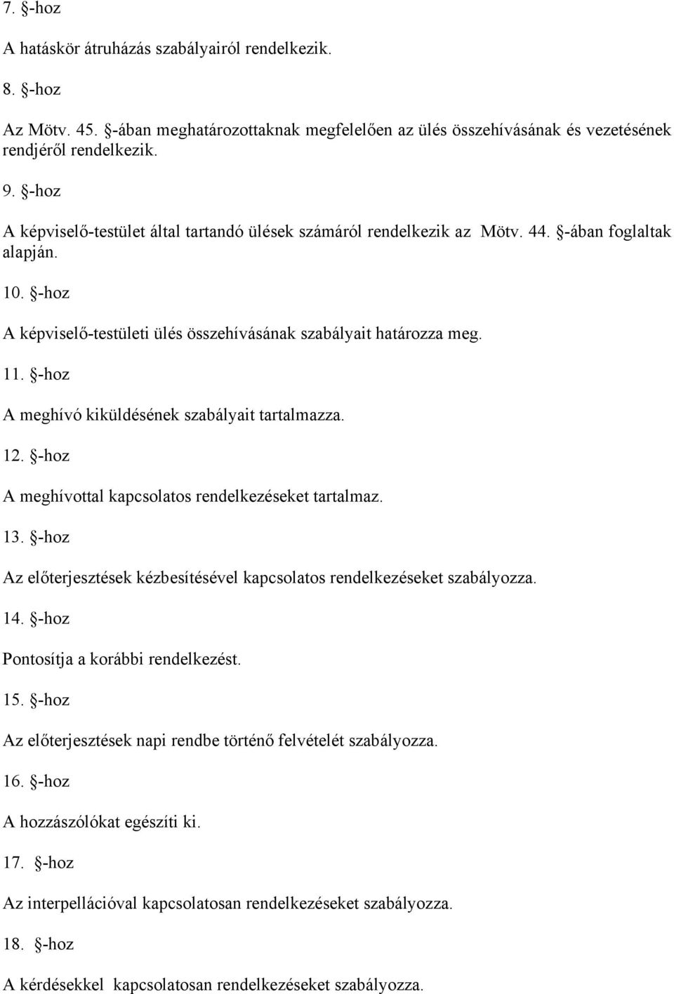 -hoz A meghívó kiküldésének szabályait tartalmazza. 12. -hoz A meghívottal kapcsolatos rendelkezéseket tartalmaz. 13. -hoz Az előterjesztések kézbesítésével kapcsolatos rendelkezéseket szabályozza.