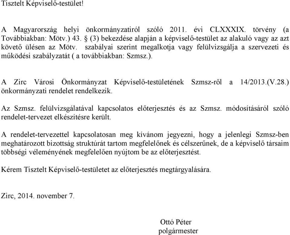 ). A Zirc Városi Önkormányzat Képviselő-testületének Szmsz-ről a 14/2013.(V.28.) önkormányzati rendelet rendelkezik. Az Szmsz. felülvizsgálatával kapcsolatos előterjesztés és az Szmsz.