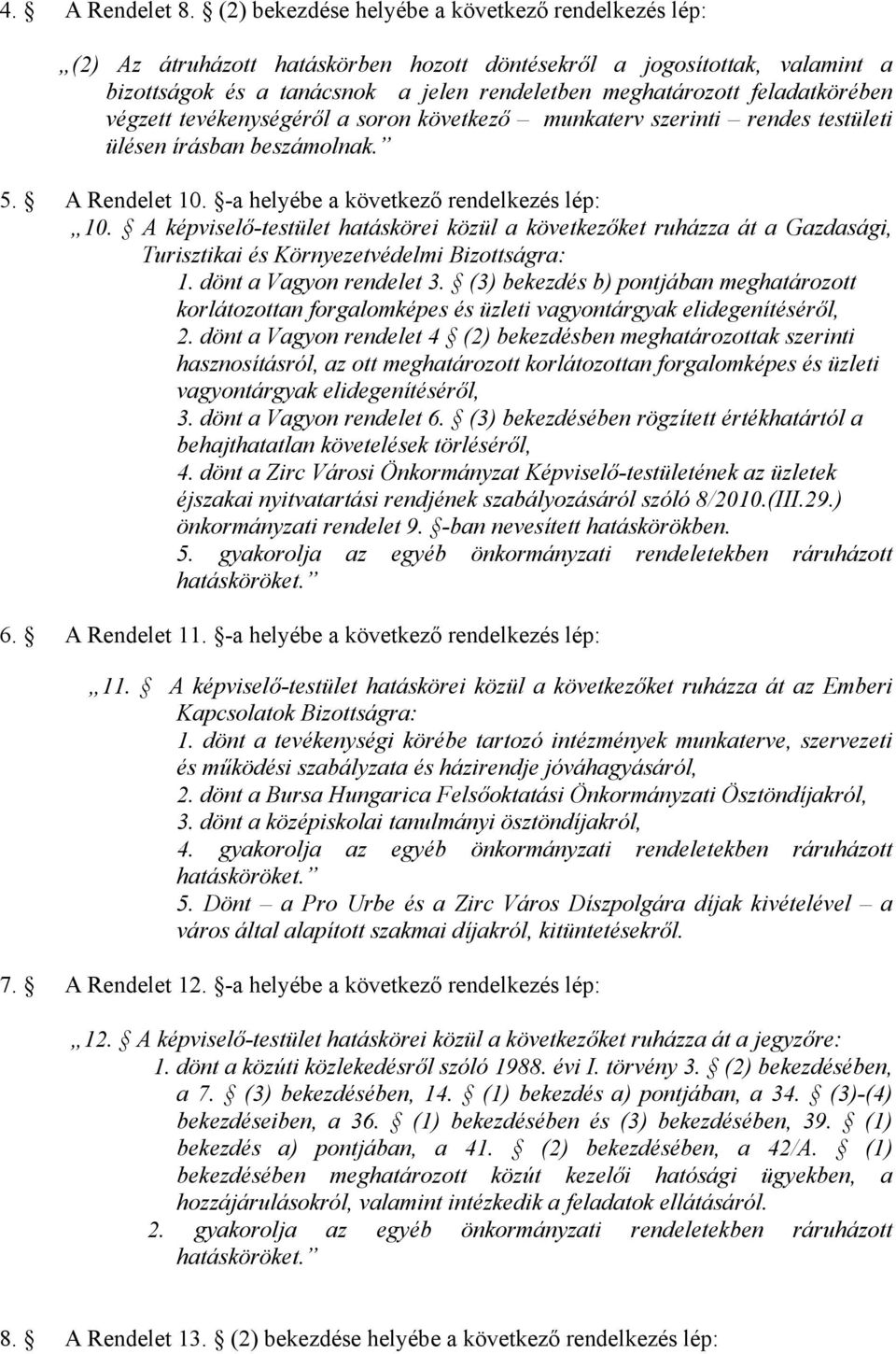 feladatkörében végzett tevékenységéről a soron következő munkaterv szerinti rendes testületi ülésen írásban beszámolnak. 5. A Rendelet 10. -a helyébe a következő rendelkezés lép: 10.