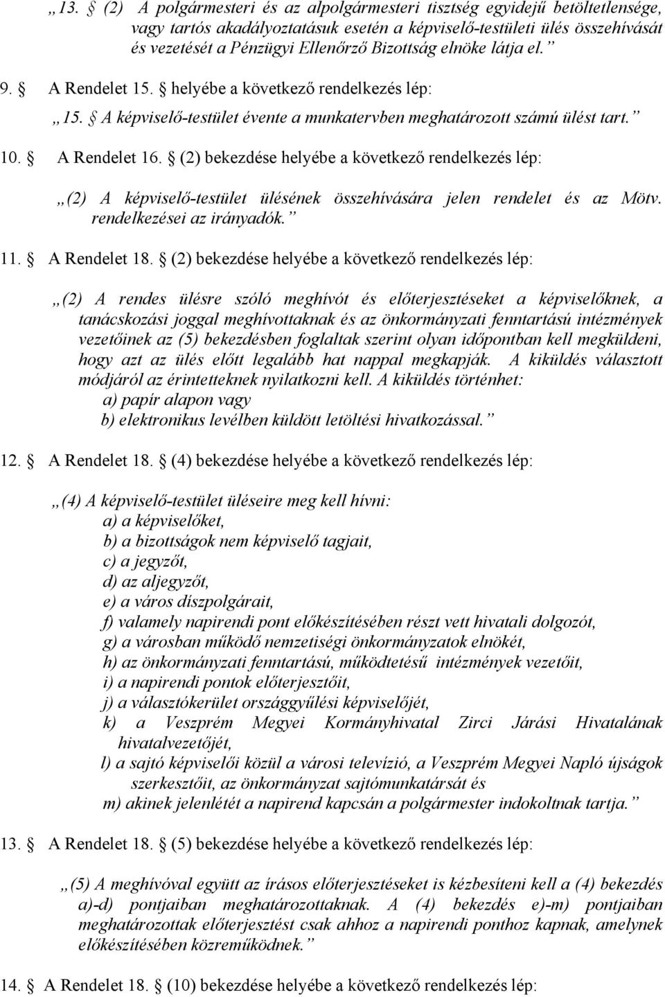 (2) bekezdése helyébe a következő rendelkezés lép: (2) A képviselő-testület ülésének összehívására jelen rendelet és az Mötv. rendelkezései az irányadók. 11. A Rendelet 18.