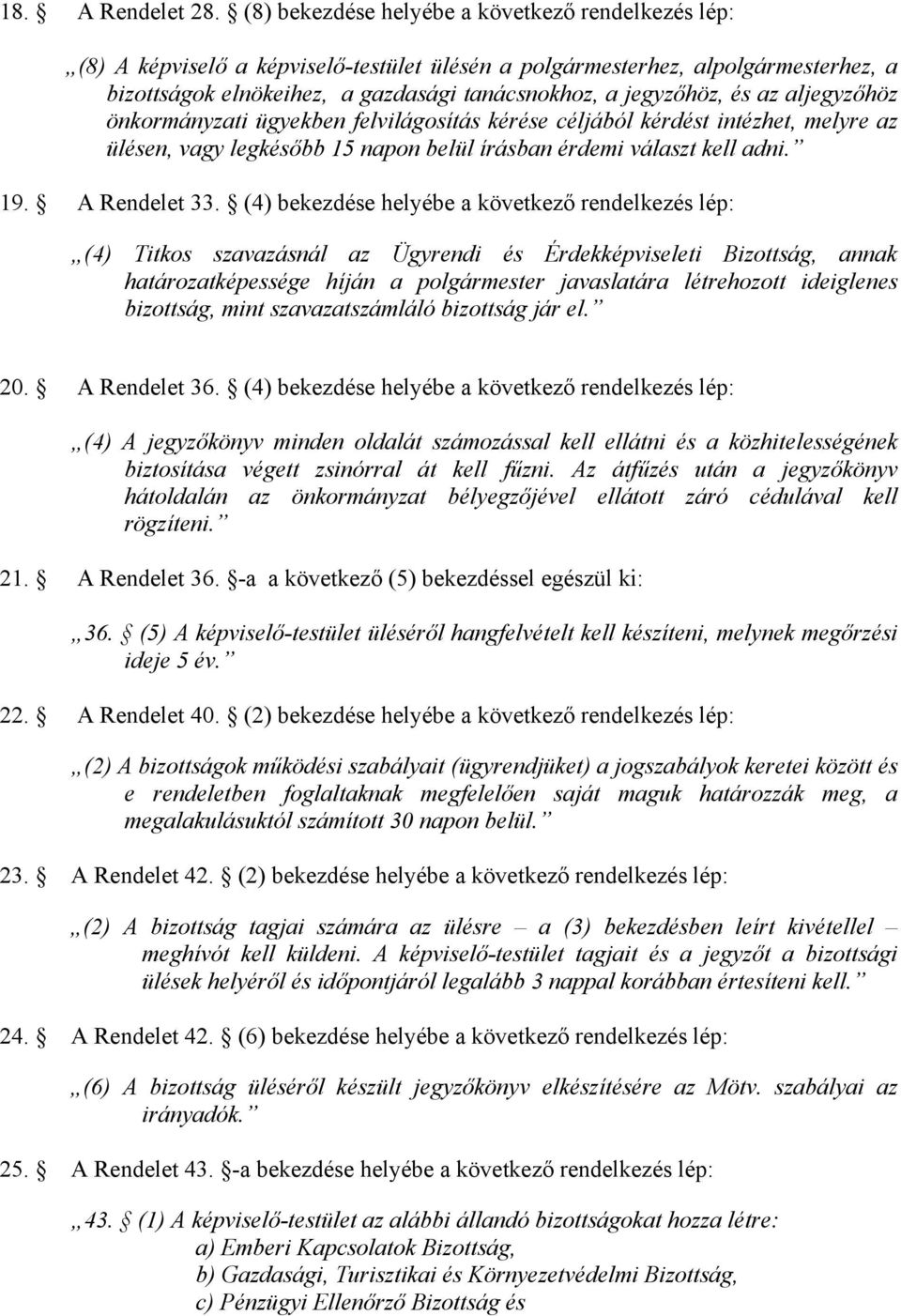 és az aljegyzőhöz önkormányzati ügyekben felvilágosítás kérése céljából kérdést intézhet, melyre az ülésen, vagy legkésőbb 15 napon belül írásban érdemi választ kell adni. 19. A Rendelet 33.