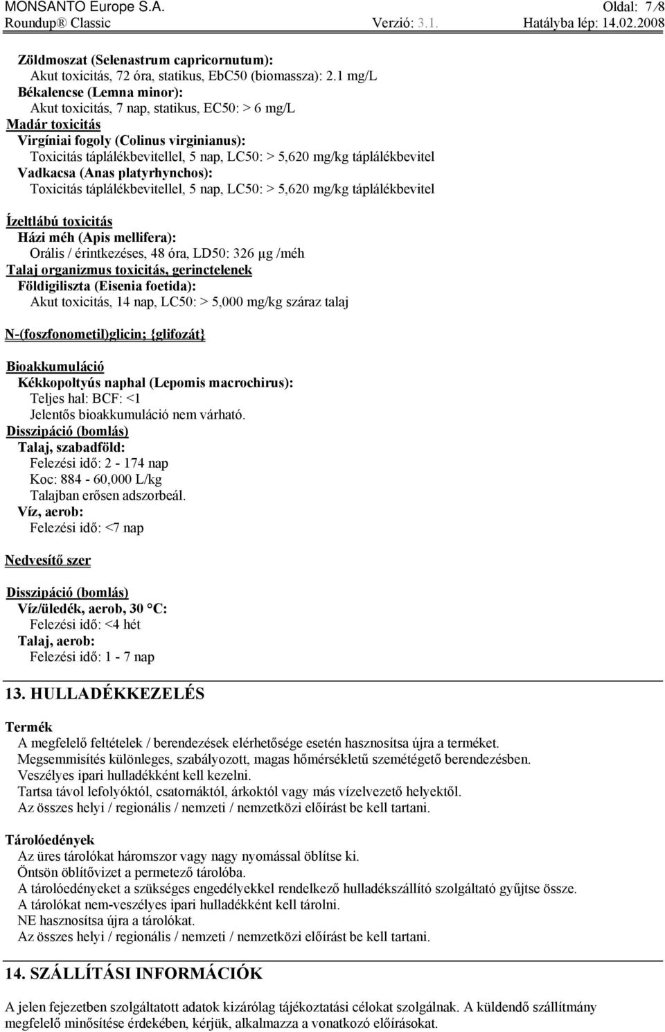 táplálékbevitel Vadkacsa (Anas platyrhynchos): Toxicitás táplálékbevitellel, 5 nap, LC50: > 5,620 mg/kg táplálékbevitel Ízeltlábú toxicitás Házi méh (Apis mellifera): Orális / érintkezéses, 48 óra,