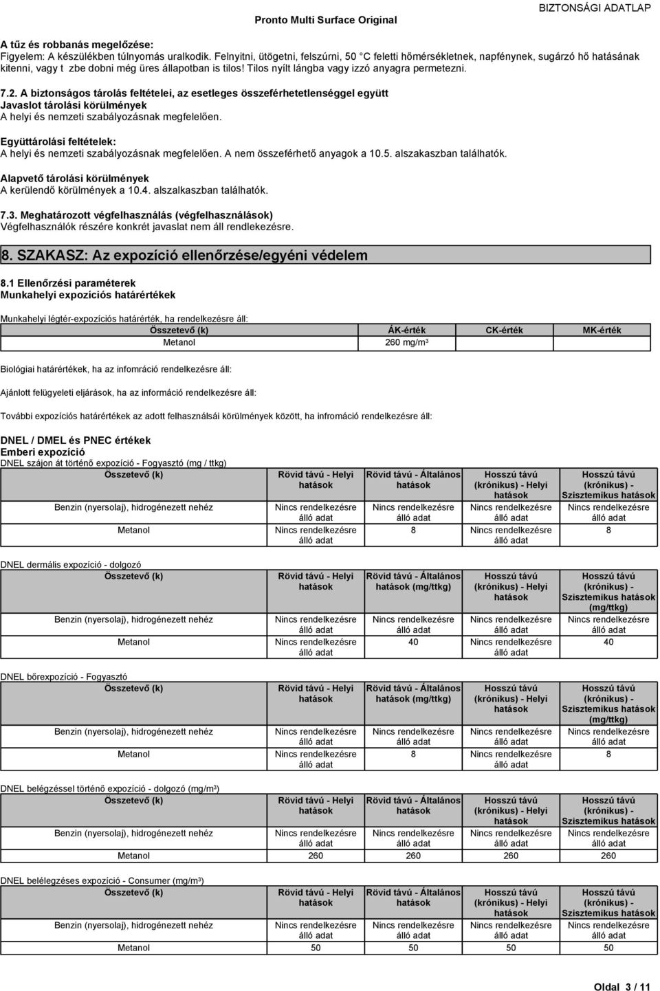 Együttárolási feltételek: Ahelyiésnemzetiszabályozásnakmegfelelően.Anem összeférhetőanyagoka10.5.alszakaszbantalálhatók. Alapvetőtárolásikörülmények Akerülendőkörülményeka10.4.alszalkaszbantalálhatók.