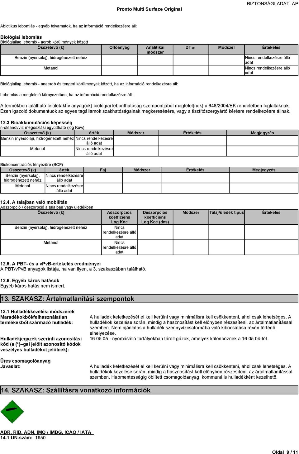 lebonthatóság szempontjából megfelel(nek) a 648/2004/EK rendeletben foglaltaknak. Ezen igazoló dokumentuok az egyes tagállamok szakhatóságainak megkeresésére, vagy a tisztítószergyártó kérésre állnak.