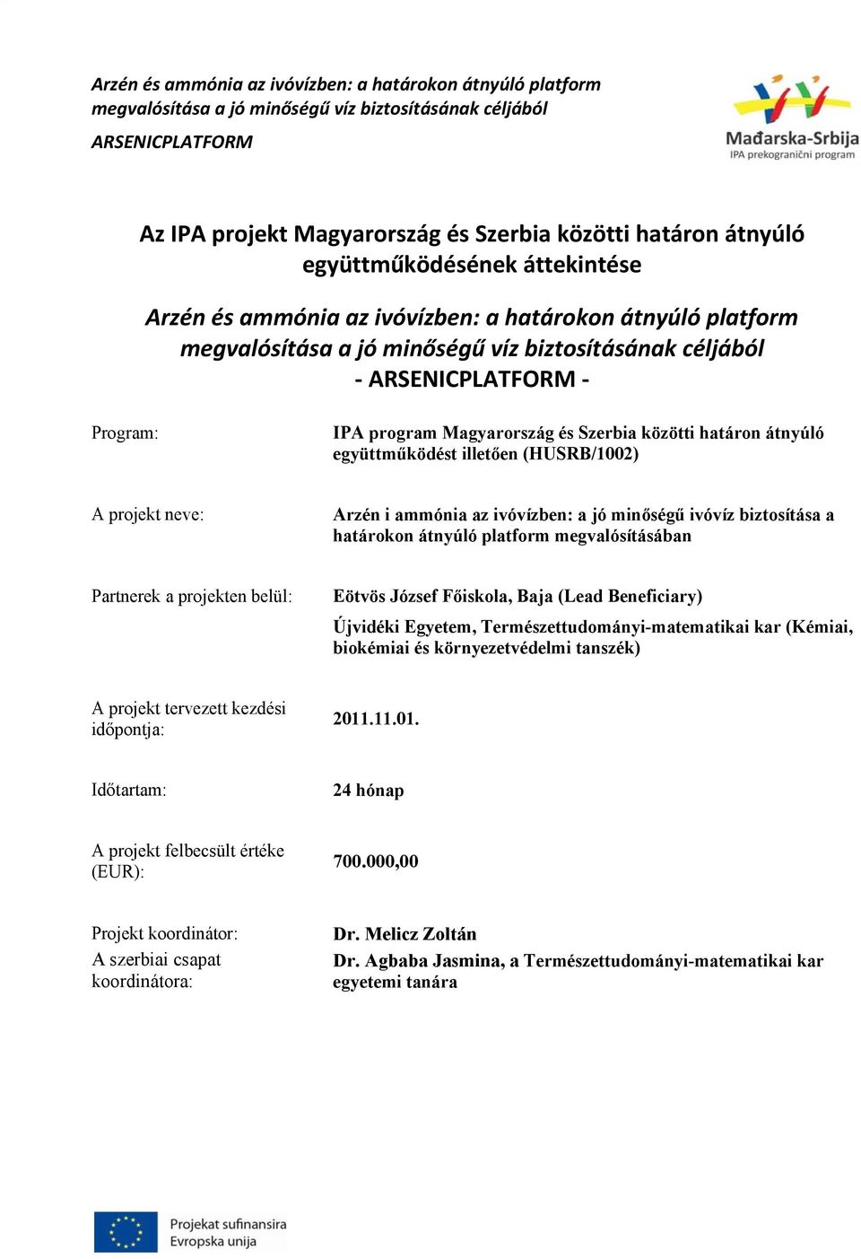 projekten belül: Eötvös József Főiskola, Baja (Lead Beneficiary) Újvidéki Egyetem, Természettudományi-matematikai kar (Kémiai, biokémiai és környezetvédelmi tanszék) A projekt tervezett kezdési