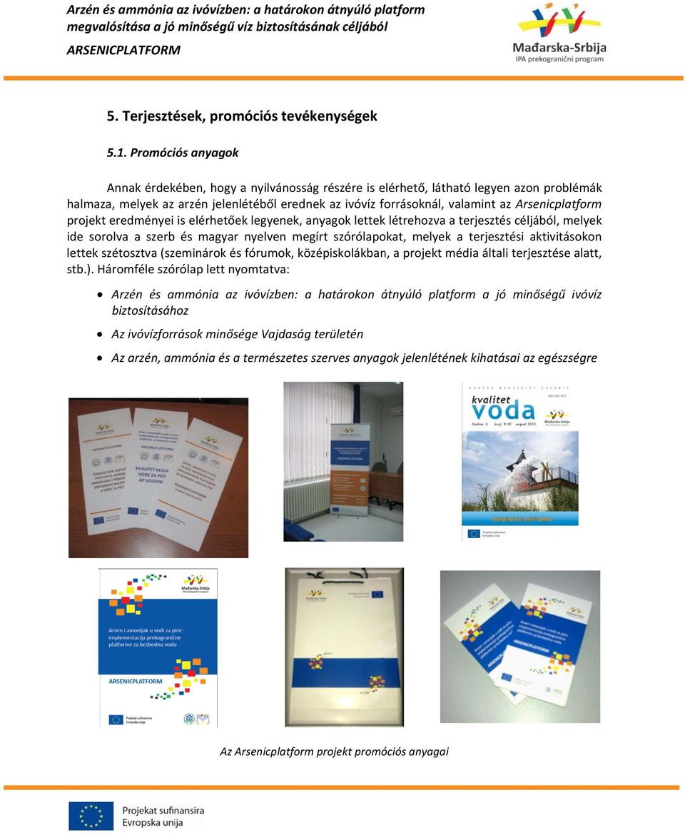 Arsenicplatform projekt eredményei is elérhetőek legyenek, anyagok lettek létrehozva a terjesztés céljából, melyek ide sorolva a szerb és magyar nyelven megírt szórólapokat, melyek a terjesztési