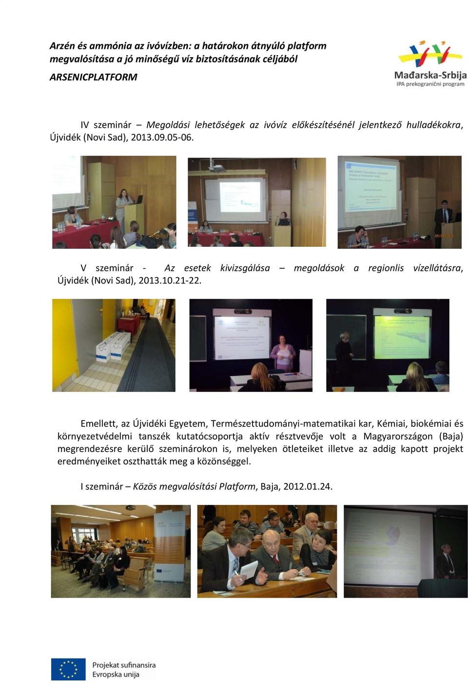 Emellett, az Újvidéki Egyetem, Természettudományi matematikai kar, Kémiai, biokémiai és környezetvédelmi tanszék kutatócsoportja aktív résztvevője