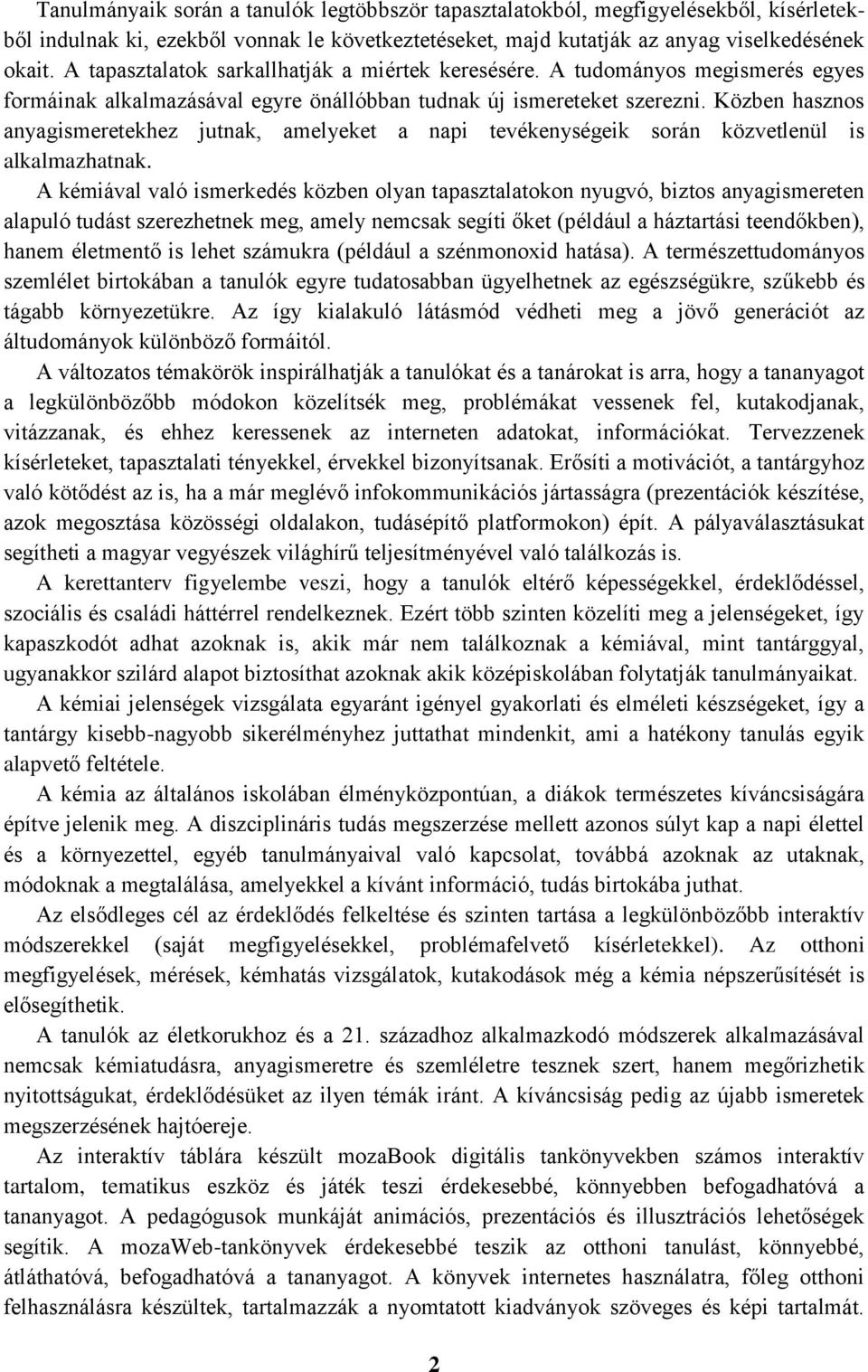 Közben hasznos anyagismeretekhez jutnak, amelyeket a napi tevékenységeik során közvetlenül is alkalmazhatnak.