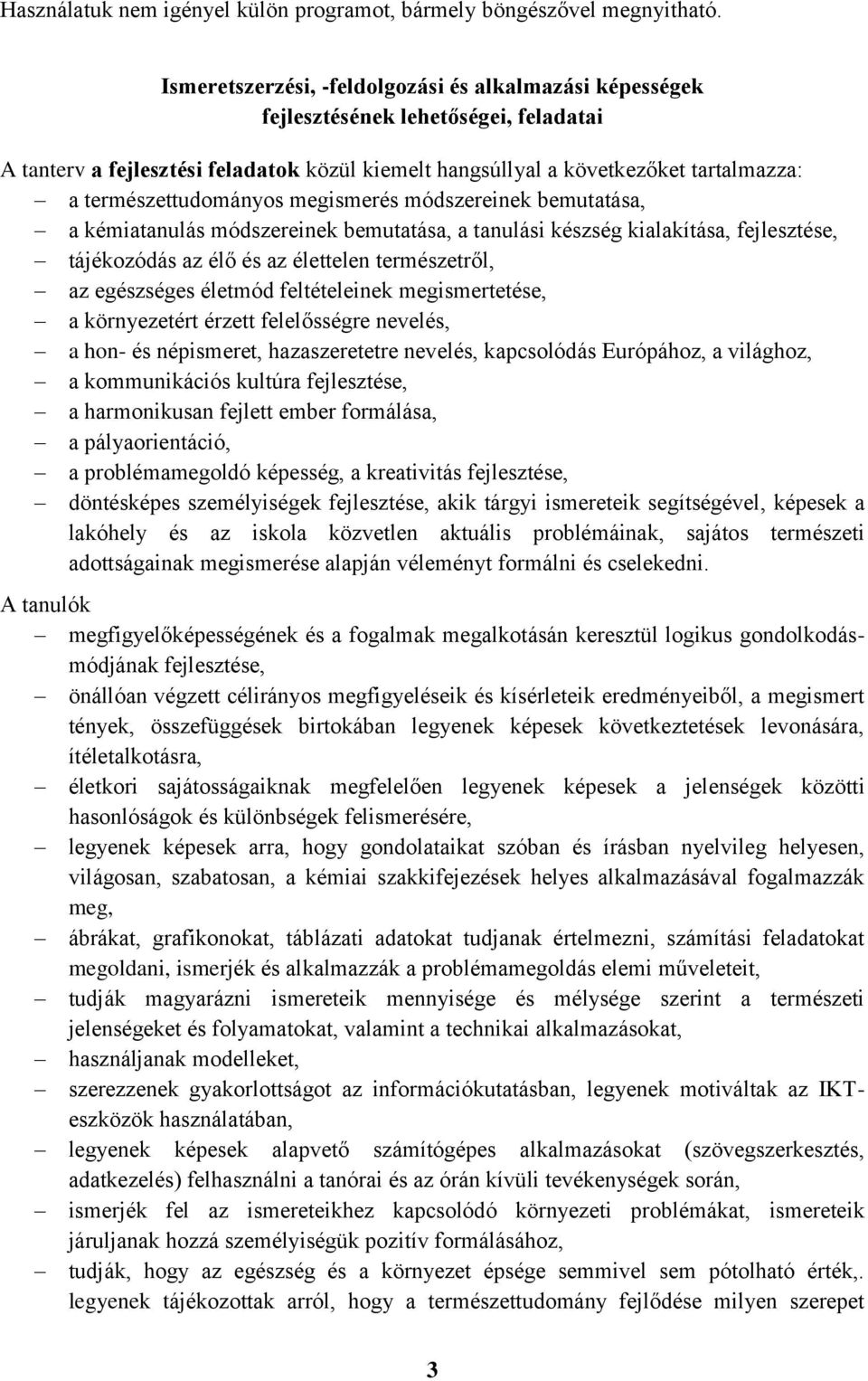 természettudományos megismerés módszereinek bemutatása, a kémiatanulás módszereinek bemutatása, a tanulási készség kialakítása, fejlesztése, tájékozódás az élő és az élettelen természetről, az