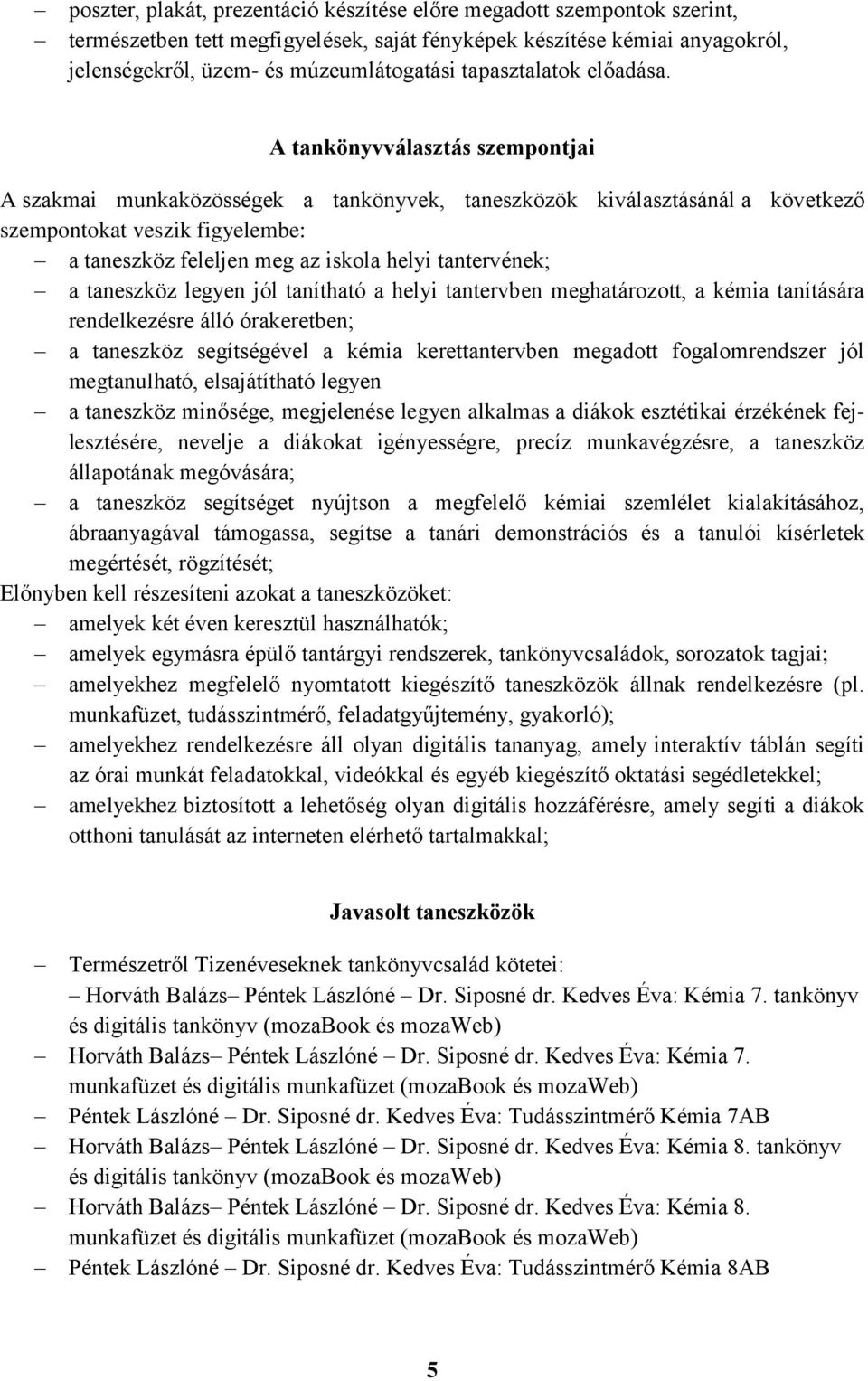 A tankönyvválasztás szempontjai A szakmai munkaközösségek a tankönyvek, taneszközök kiválasztásánál a következő szempontokat veszik figyelembe: a taneszköz feleljen meg az iskola helyi tantervének; a