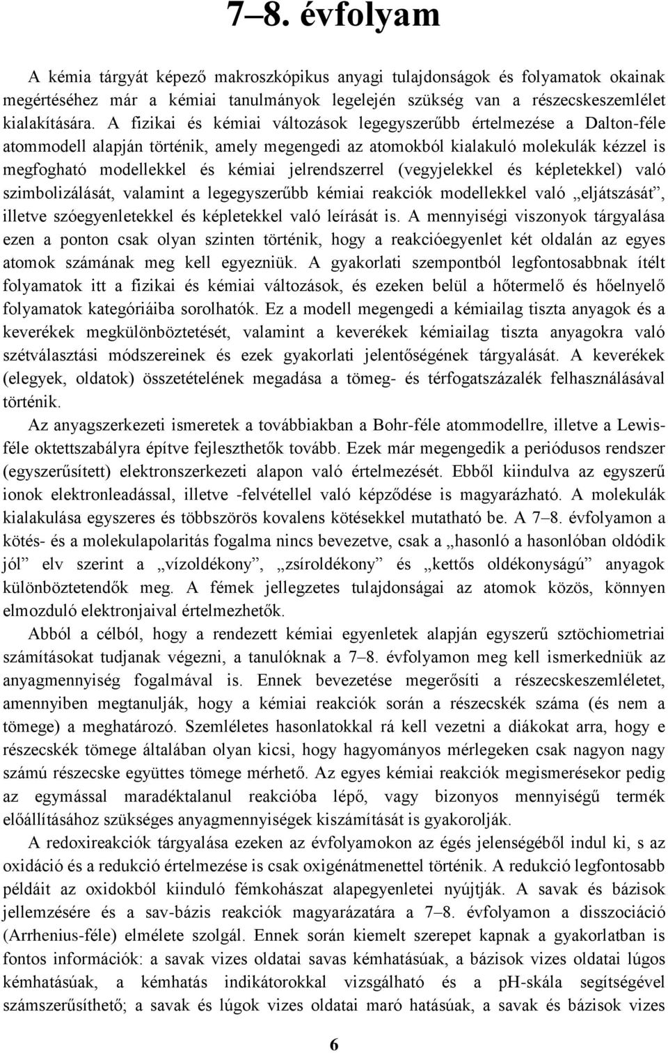 jelrendszerrel (vegyjelekkel és képletekkel) való szimbolizálását, valamint a legegyszerűbb kémiai reakciók modellekkel való eljátszását, illetve szóegyenletekkel és képletekkel való leírását is.