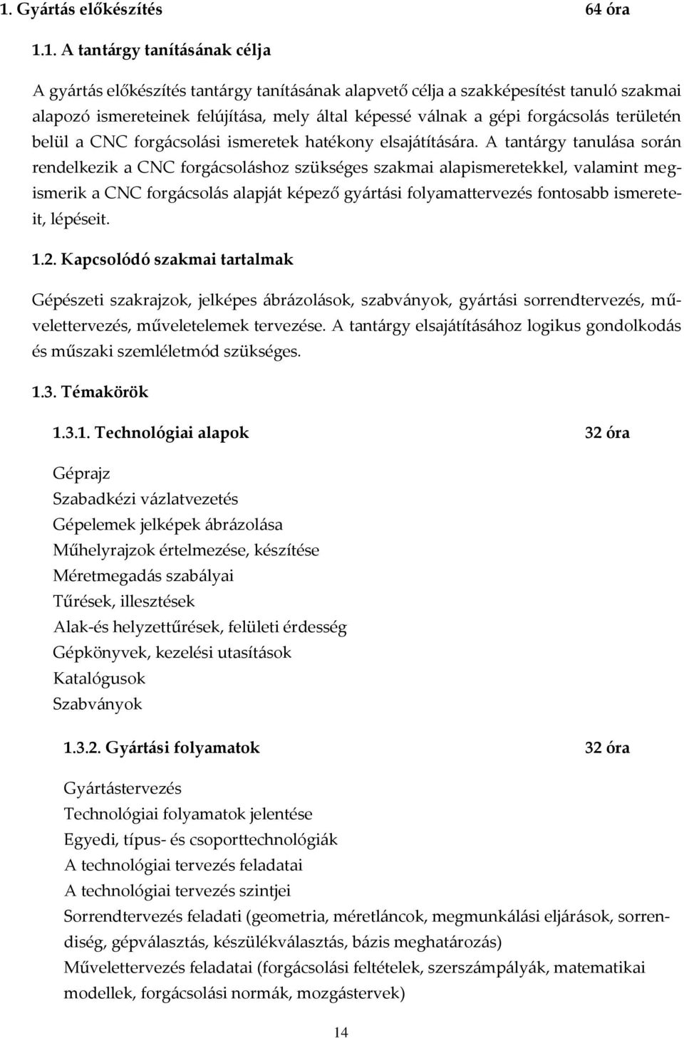 A tant{rgy tanul{sa sor{n rendelkezik a CNC forg{csol{shoz szükséges szakmai alapismeretekkel, valamint megismerik a CNC forg{csol{s alapj{t képező gy{rt{si folyamattervezés fontosabb ismereteit,