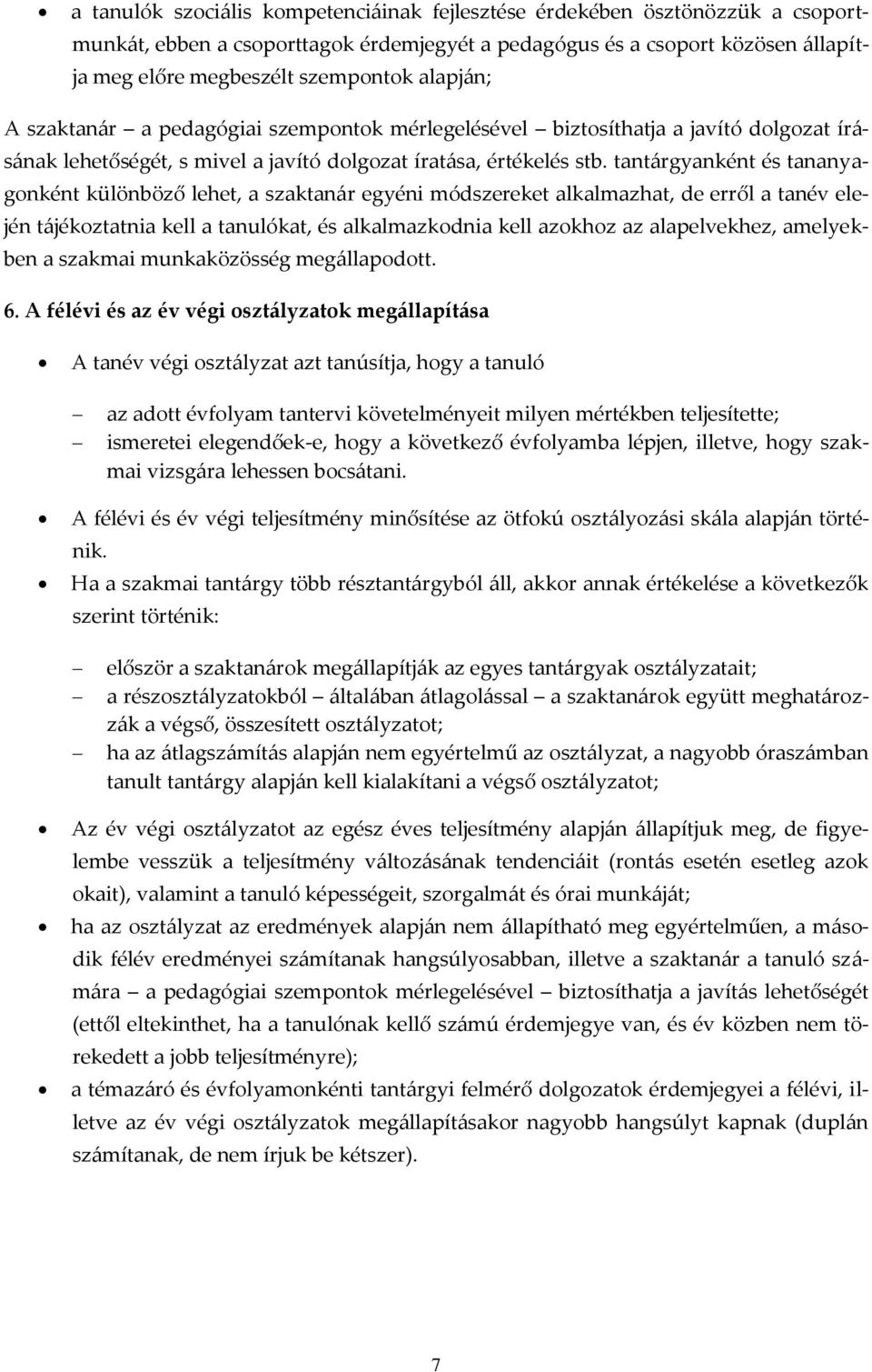 tant{rgyanként és tananyagonként különböző lehet, a szaktan{r egyéni módszereket alkalmazhat, de erről a tanév elején t{jékoztatnia kell a tanulókat, és alkalmazkodnia kell azokhoz az alapelvekhez,