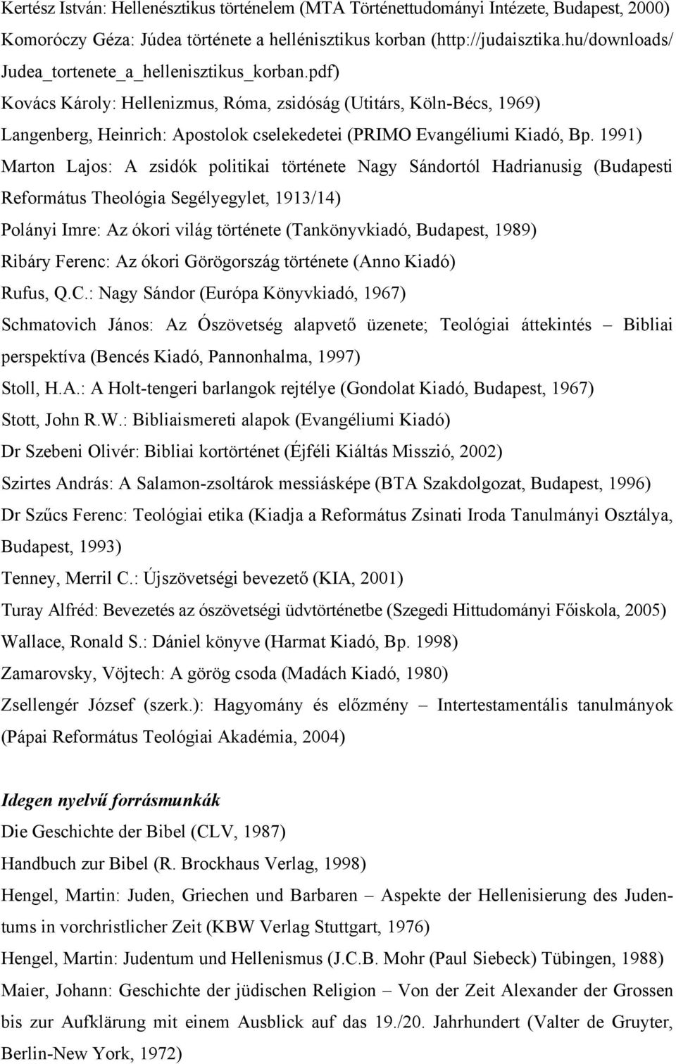 pdf) Kovács Károly: Hellenizmus, Róma, zsidóság (Utitárs, Köln-Bécs, 1969) Langenberg, Heinrich: Apostolok cselekedetei (PRIMO Evangéliumi Kiadó, Bp.