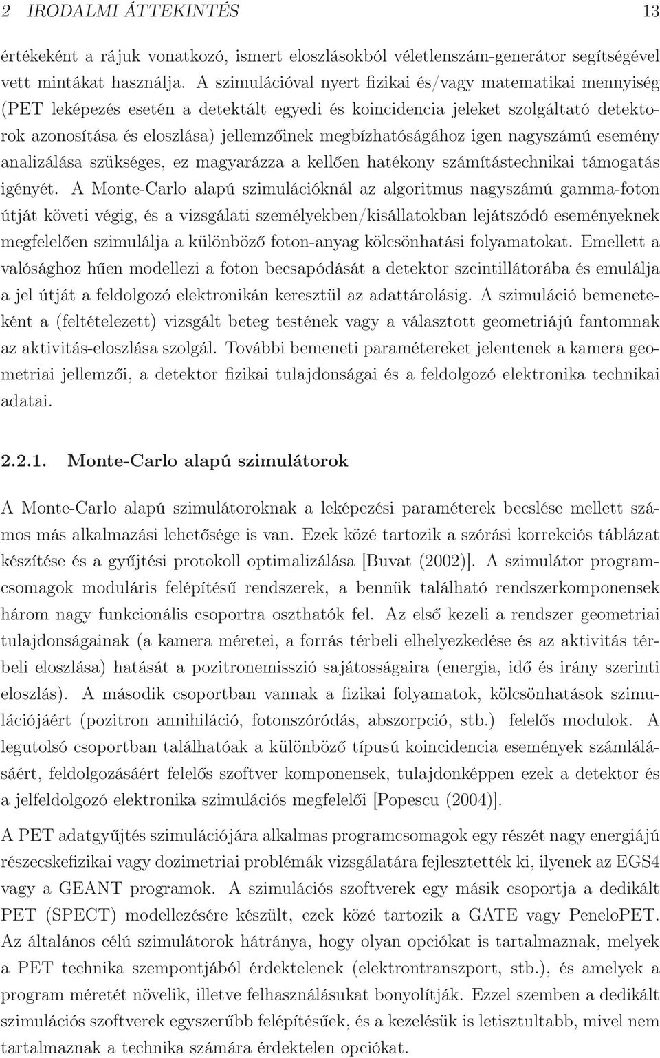 megbízhatóságához igen nagyszámú esemény analizálása szükséges, ez magyarázza a kellően hatékony számítástechnikai támogatás igényét.