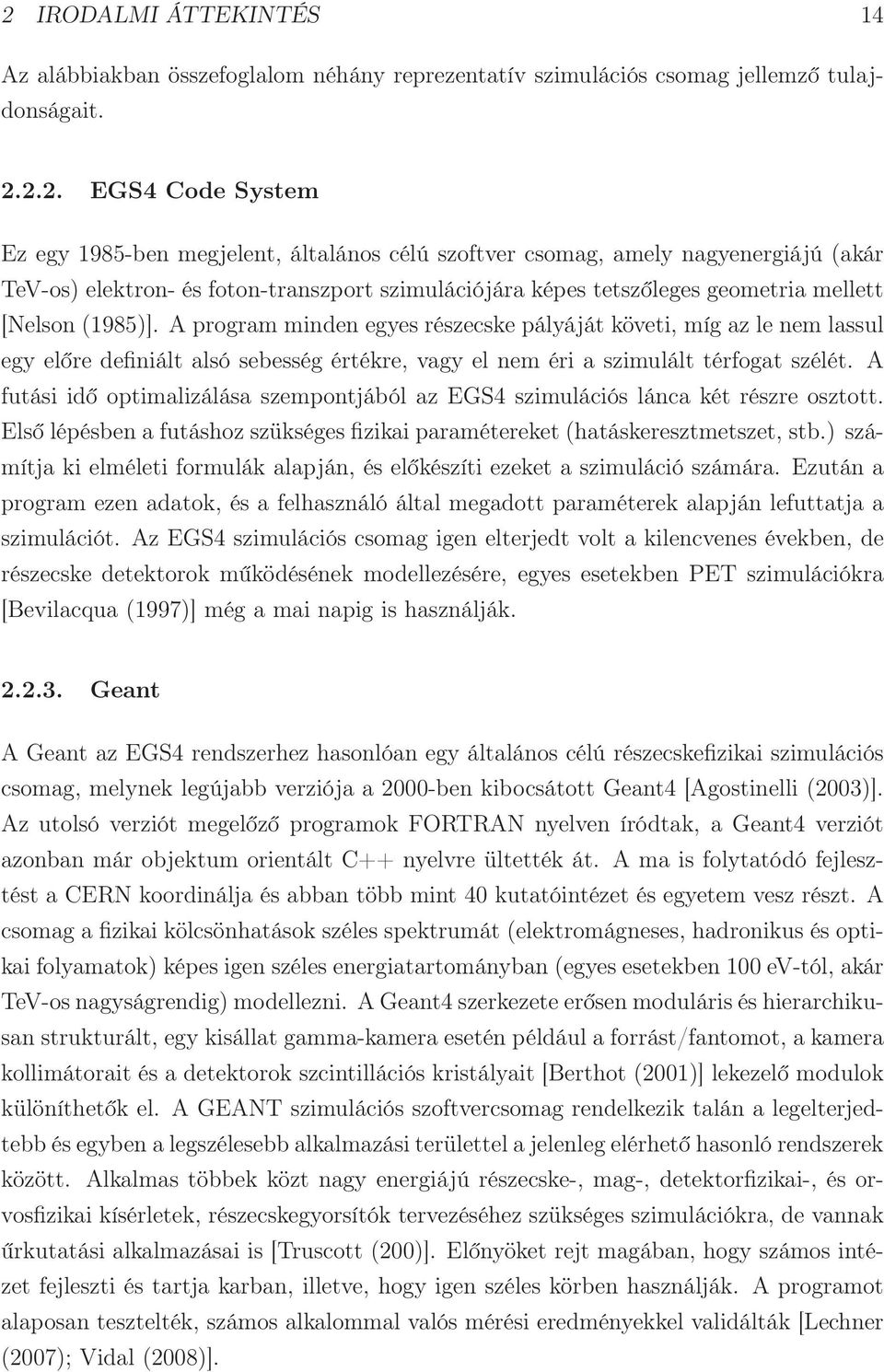 A program minden egyes részecske pályáját követi, míg az le nem lassul egy előre definiált alsó sebesség értékre, vagy el nem éri a szimulált térfogat szélét.