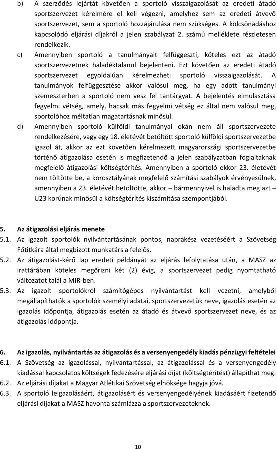 c) Amennyiben sportoló a tanulmányait felfüggeszti, köteles ezt az átadó sportszervezetnek haladéktalanul bejelenteni.