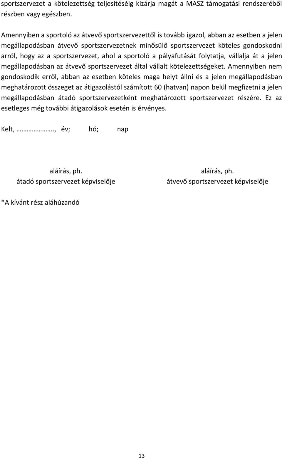 sportszervezet, ahol a sportoló a pályafutását folytatja, vállalja át a jelen megállapodásban az átvevő sportszervezet által vállalt kötelezettségeket.