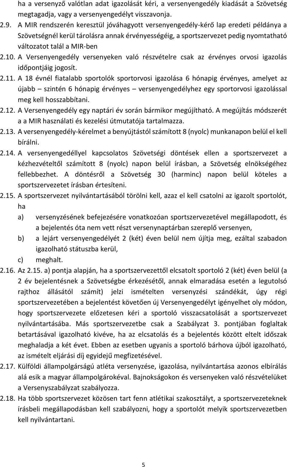 10. A Versenyengedély versenyeken való részvételre csak az érvényes orvosi igazolás időpontjáig jogosít. 2.11.