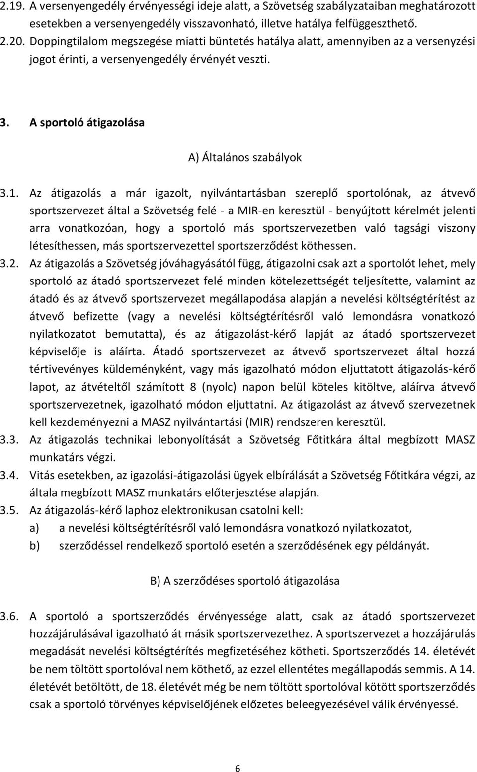 Az átigazolás a már igazolt, nyilvántartásban szereplő sportolónak, az átvevő sportszervezet által a Szövetség felé - a MIR-en keresztül - benyújtott kérelmét jelenti arra vonatkozóan, hogy a