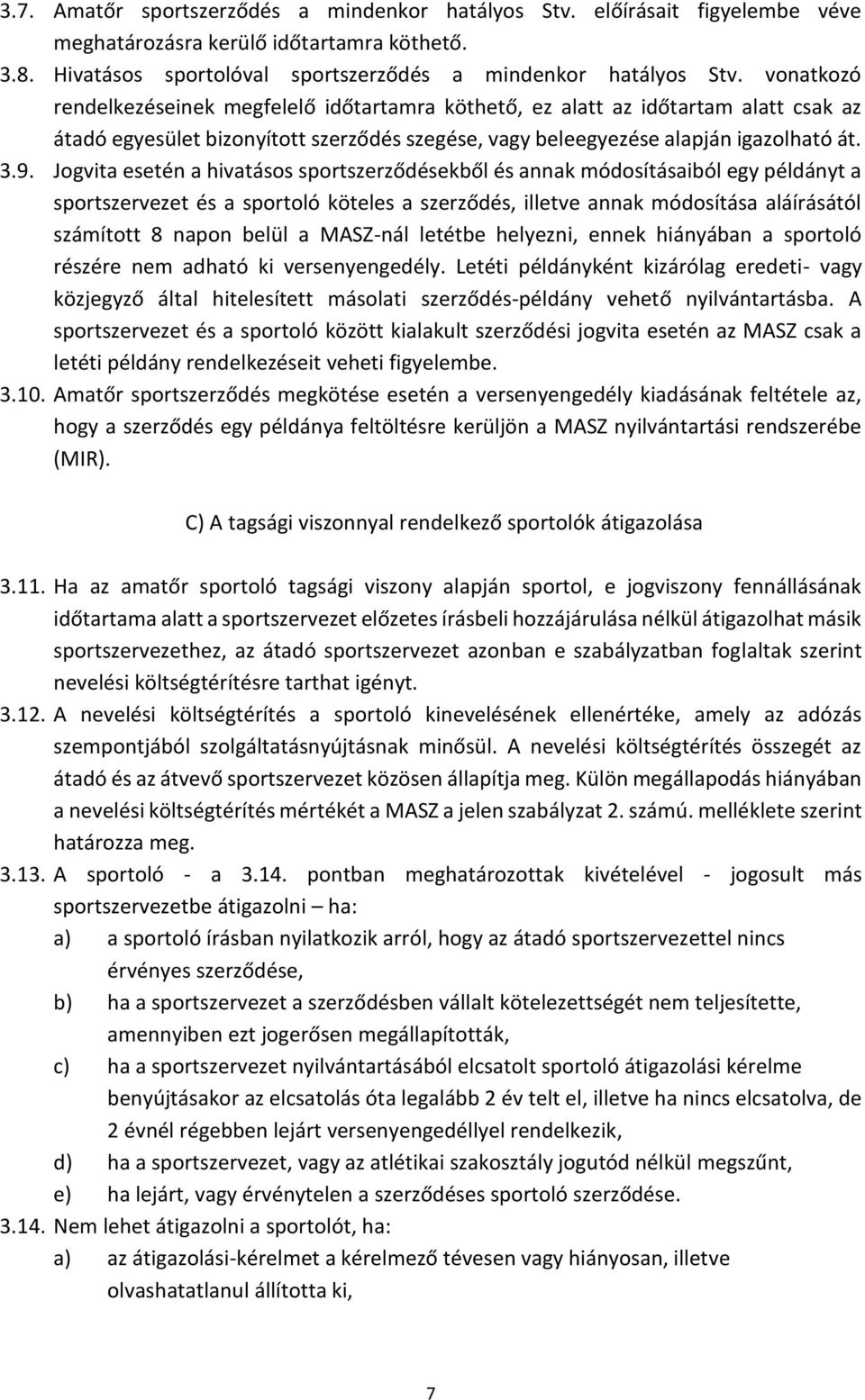 Jogvita esetén a hivatásos sportszerződésekből és annak módosításaiból egy példányt a sportszervezet és a sportoló köteles a szerződés, illetve annak módosítása aláírásától számított 8 napon belül a