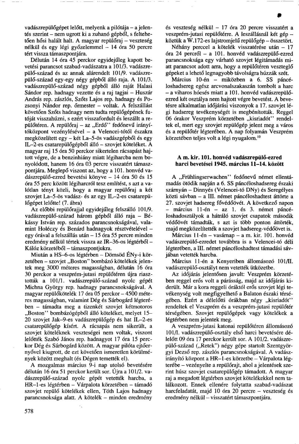vadászrepülo-század és az annak alárendelt 101/9. vadászrepülo-század egy-egy négy gépből álló raja. A 101/3. vadászrepülo-század négy gépből álló raját Halasi Sándor rep.