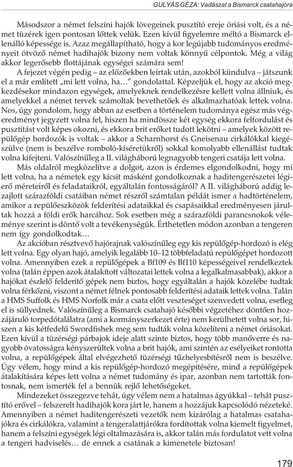 Még a világ akkor legerõsebb flottájának egységei számára sem! A fejezet végén pedig az elõzõekben leírtak után, azokból kiindulva játszunk el a már említett mi lett volna, ha gondolattal.