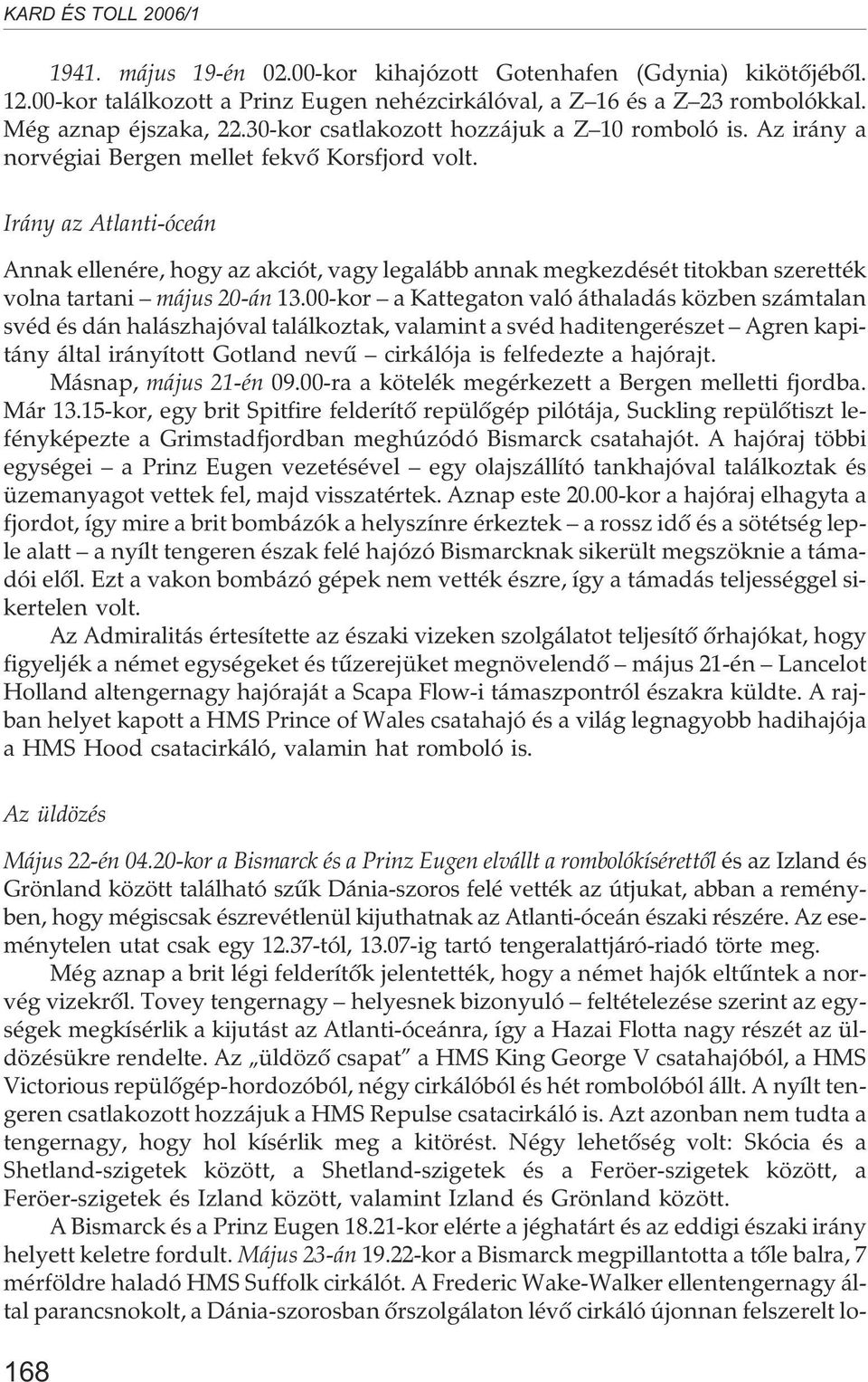 Irány az Atlanti-óceán Annak ellenére, hogy az akciót, vagy legalább annak megkezdését titokban szerették volna tartani május 20-án 13.